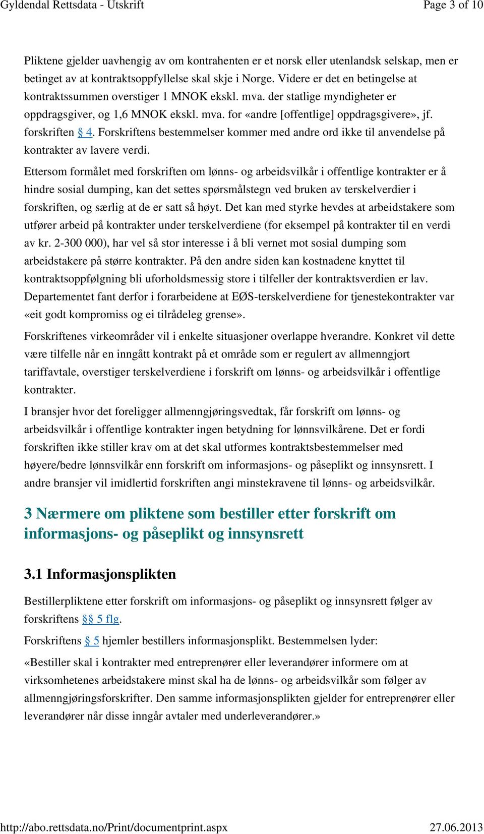 forskriften 4. Forskriftens bestemmelser kommer med andre ord ikke til anvendelse på kontrakter av lavere verdi.