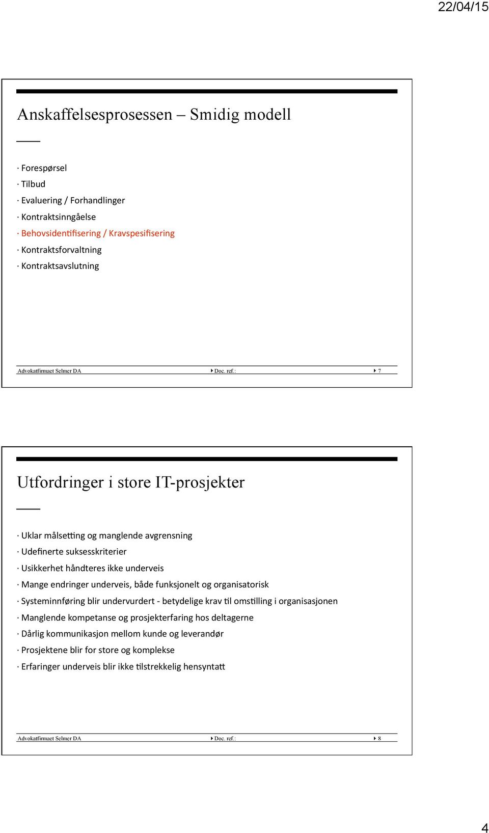 : } 7 Utfordringer i store IT-prosjekter Uklar målseeng og manglende avgrensning Udefinerte suksesskriterier Usikkerhet håndteres ikke underveis Mange endringer underveis, både