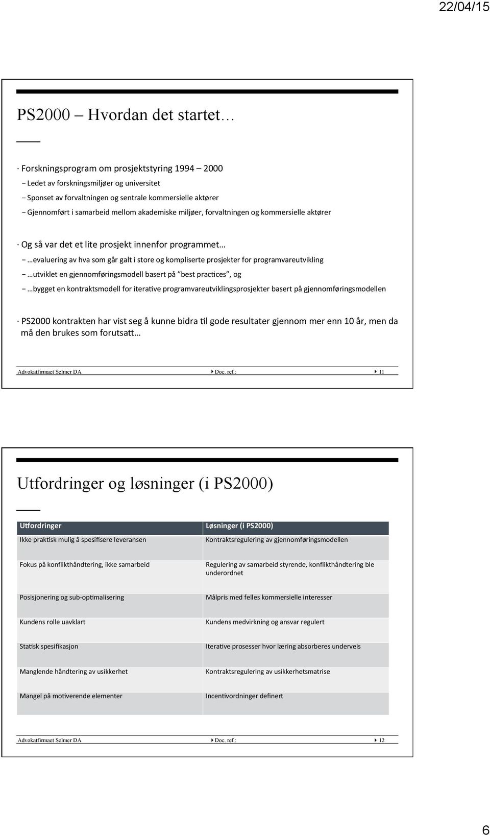 programvareutvikling utviklet en gjennomføringsmodell basert på best prac:ces, og bygget en kontraktsmodell for itera:ve programvareutviklingsprosjekter basert på gjennomføringsmodellen PS2000