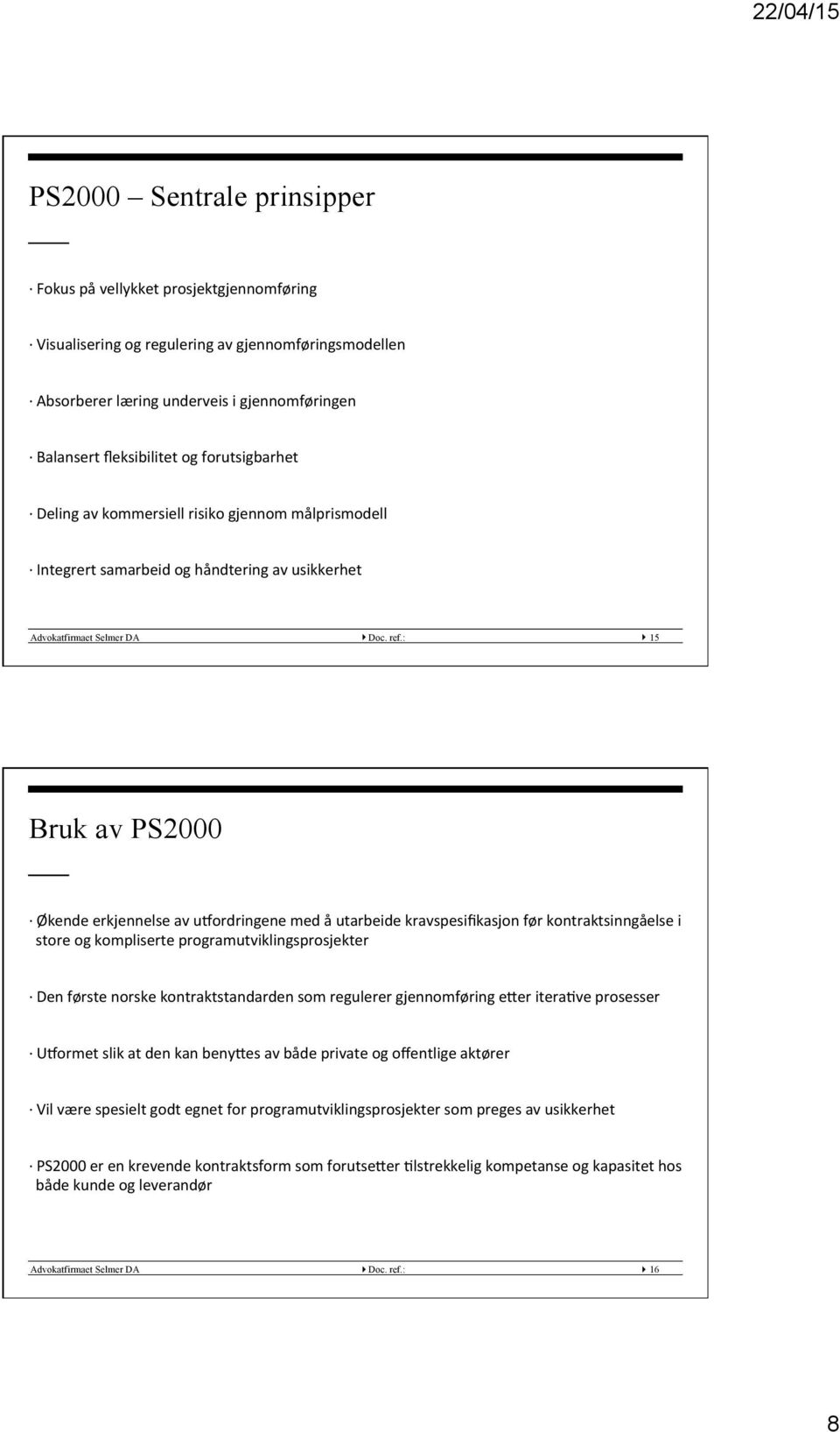 : } 15 Bruk av PS2000 Økende erkjennelse av ulordringene med å utarbeide kravspesifikasjon før kontraktsinngåelse i store og kompliserte programutviklingsprosjekter Den første norske