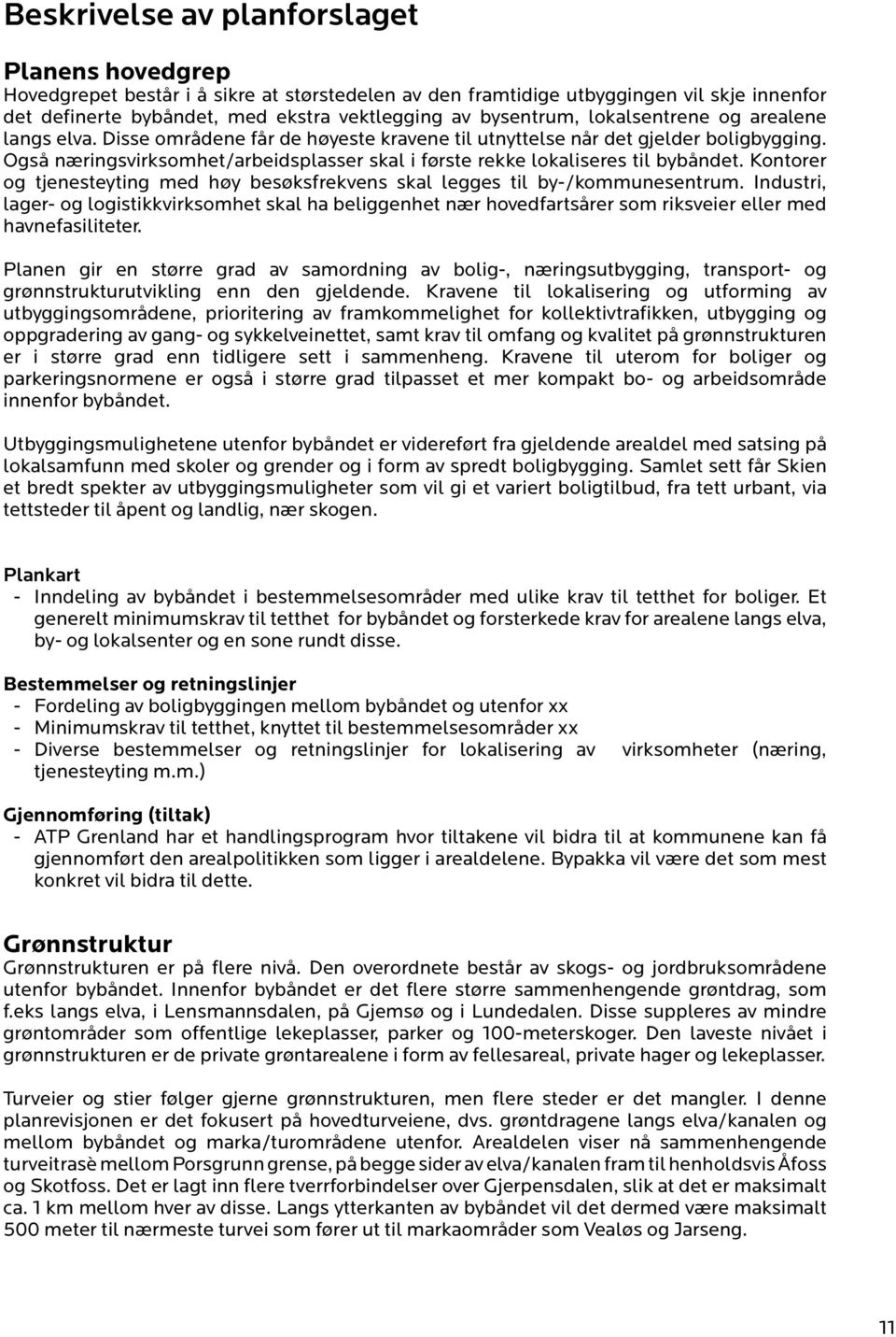 Også næringsvirksomhet/arbeidsplasser skal i første rekke lokaliseres til bybåndet. Kontorer og tjenesteyting med høy besøksfrekvens skal legges til by-/kommunesentrum.