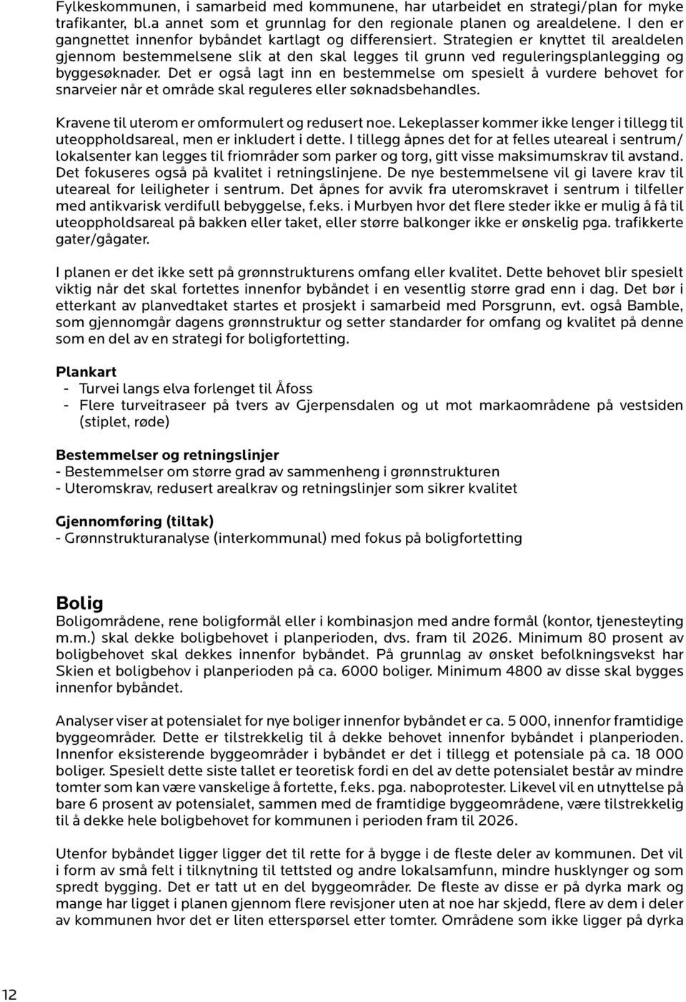 Strategien er knyttet til arealdelen gjennom bestemmelsene slik at den skal legges til grunn ved reguleringsplanlegging og byggesøknader.