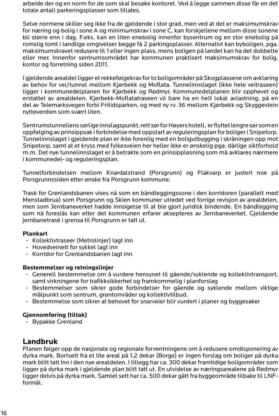 i dag. F.eks. kan en liten enebolig innenfor bysentrum og en stor enebolig på romslig tomt i landlige omgivelser begge få 2 parkingsplasser. Alternativt kan byboligen, pga.