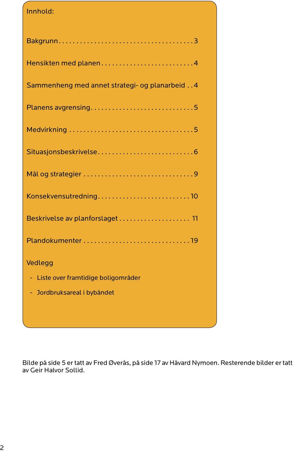 .. 10 Beskrivelse av planforslaget... 11 Plandokumenter.