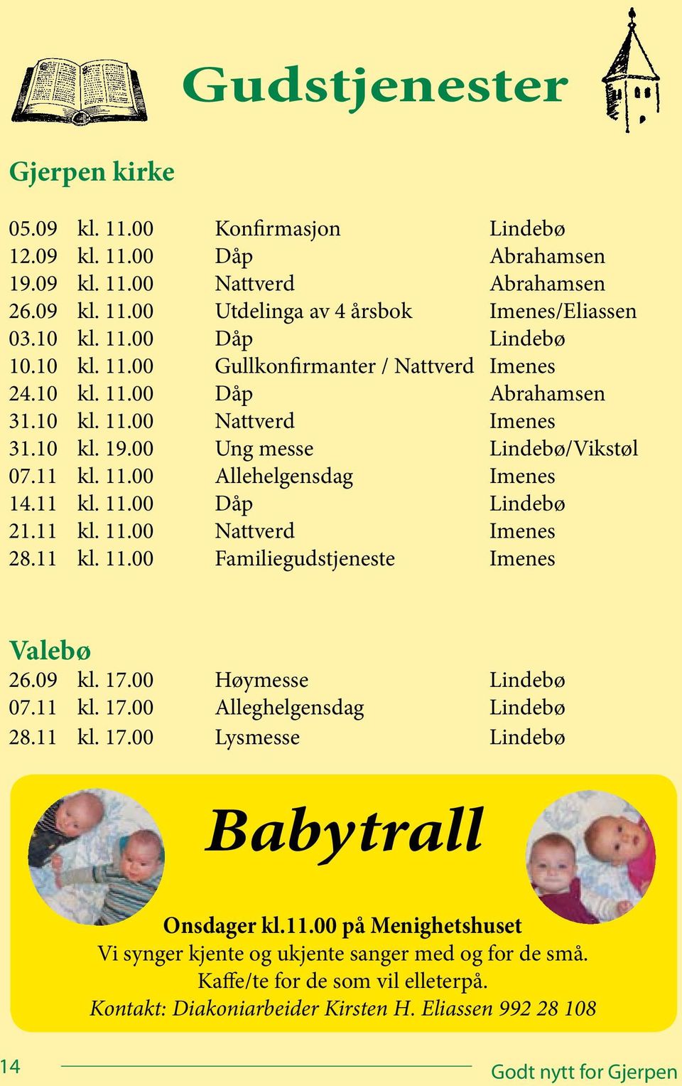 11 kl. 11.00 Nattverd Imenes 28.11 kl. 11.00 Familiegudstjeneste Imenes Valebø 26.09 kl. 17.00 Høymesse Lindebø 07.11 kl. 17.00 Alleghelgensdag Lindebø 28.11 kl. 17.00 Lysmesse Lindebø Babytrall Onsdager kl.