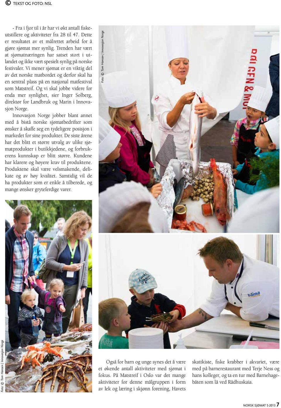 Vi mener sjømat er en viktig del av det norske matbordet og derfor skal ha en sentral plass på en nasjonal matfestival som Matstreif.