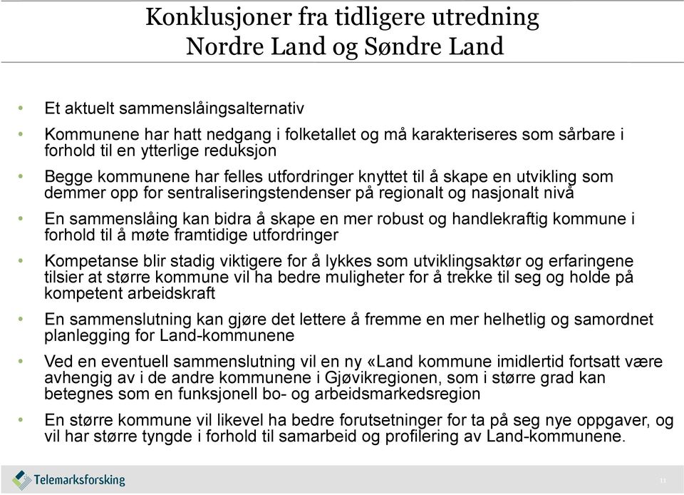 handlekraftig kommune i forhold til å møte framtidige utfordringer Kompetanse blir stadig viktigere for å lykkes som utviklingsaktør og erfaringene tilsier at større kommune vil ha bedre muligheter