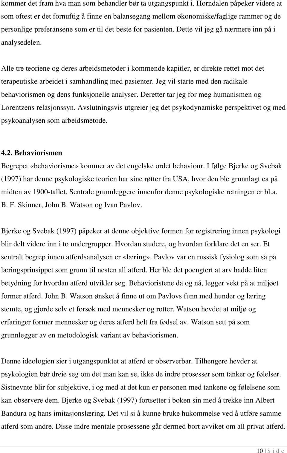 Dette vil jeg gå nærmere inn på i analysedelen. Alle tre teoriene og deres arbeidsmetoder i kommende kapitler, er direkte rettet mot det terapeutiske arbeidet i samhandling med pasienter.