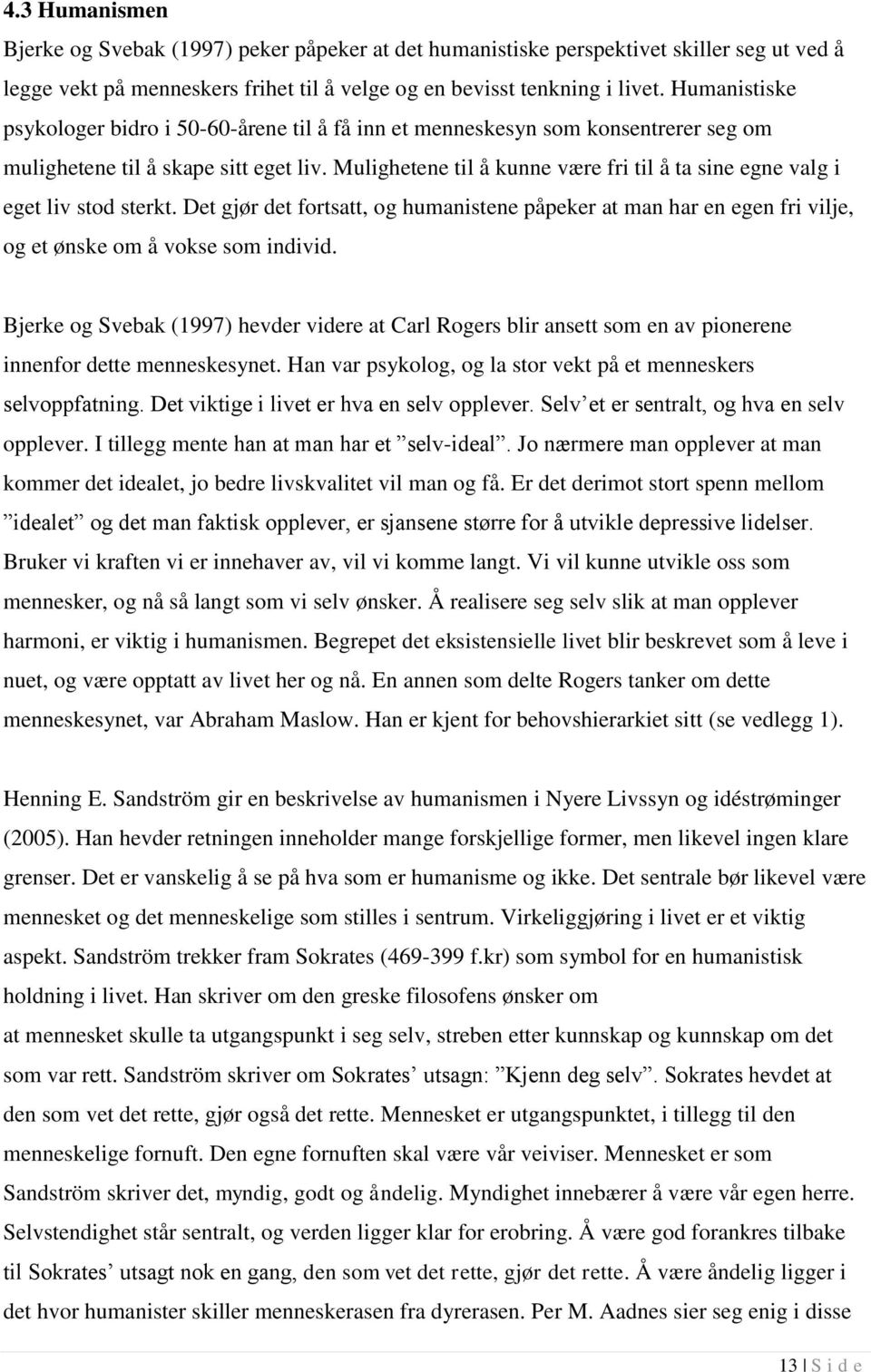 Mulighetene til å kunne være fri til å ta sine egne valg i eget liv stod sterkt. Det gjør det fortsatt, og humanistene påpeker at man har en egen fri vilje, og et ønske om å vokse som individ.