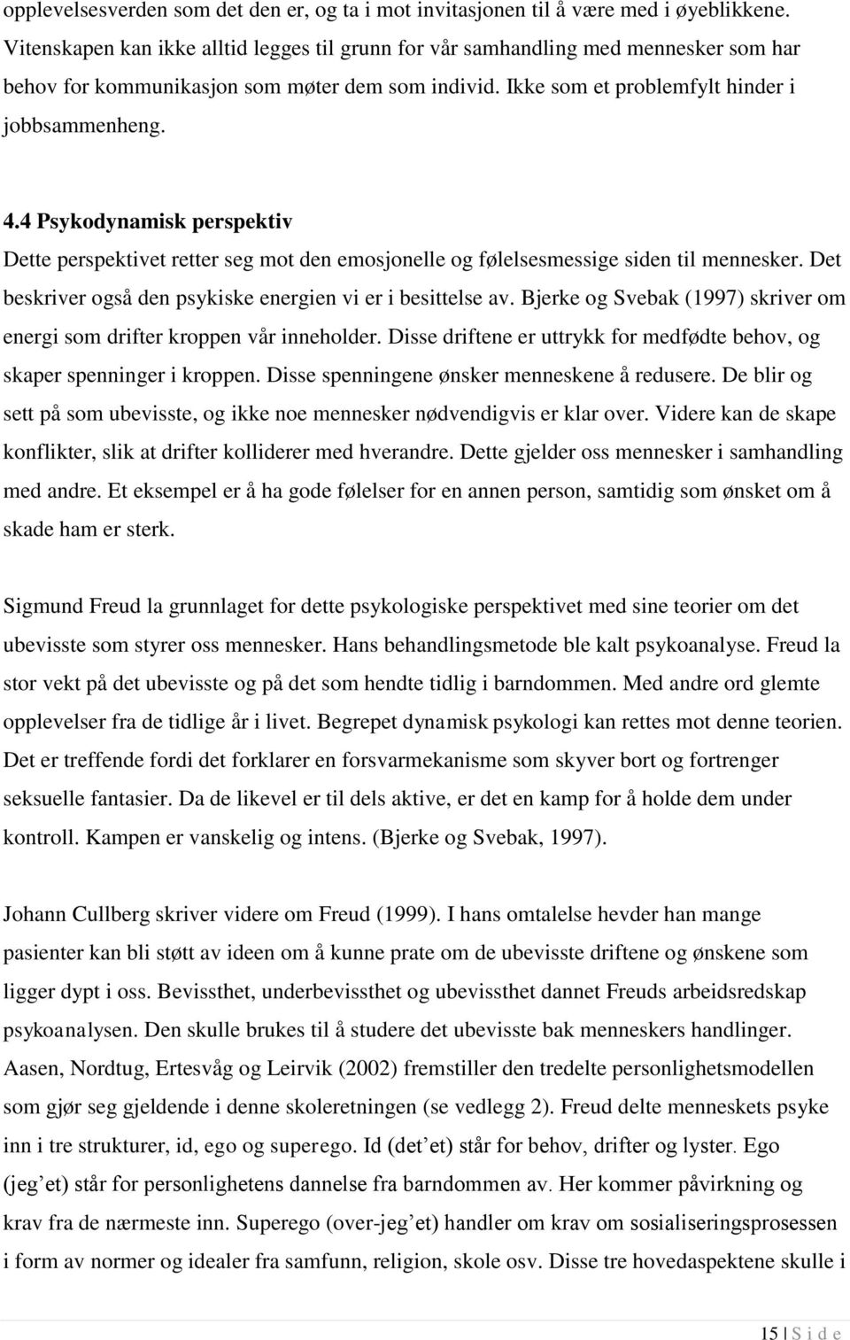 4 Psykodynamisk perspektiv Dette perspektivet retter seg mot den emosjonelle og følelsesmessige siden til mennesker. Det beskriver også den psykiske energien vi er i besittelse av.