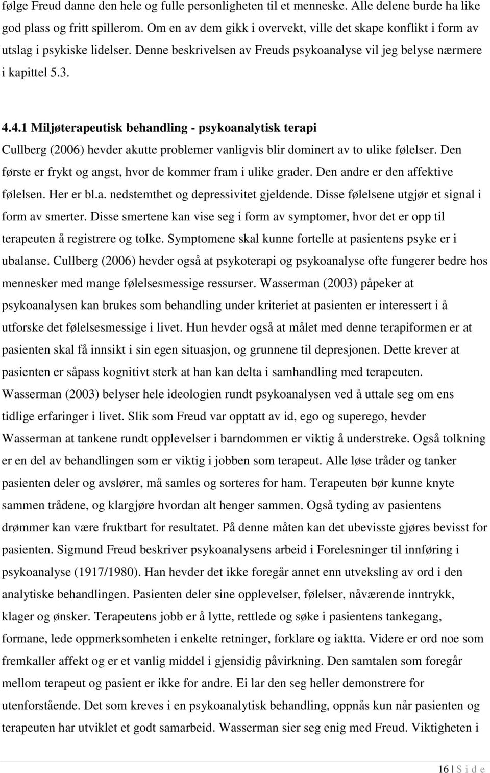 4.1 Miljøterapeutisk behandling - psykoanalytisk terapi Cullberg (2006) hevder akutte problemer vanligvis blir dominert av to ulike følelser.