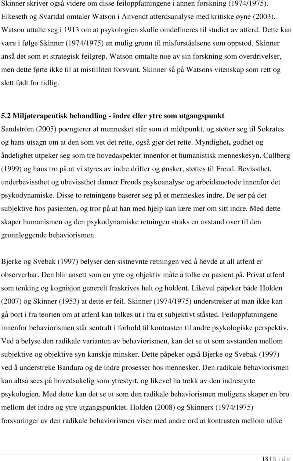 Skinner anså det som et strategisk feilgrep. Watson omtalte noe av sin forskning som overdrivelser, men dette førte ikke til at mistilliten forsvant.