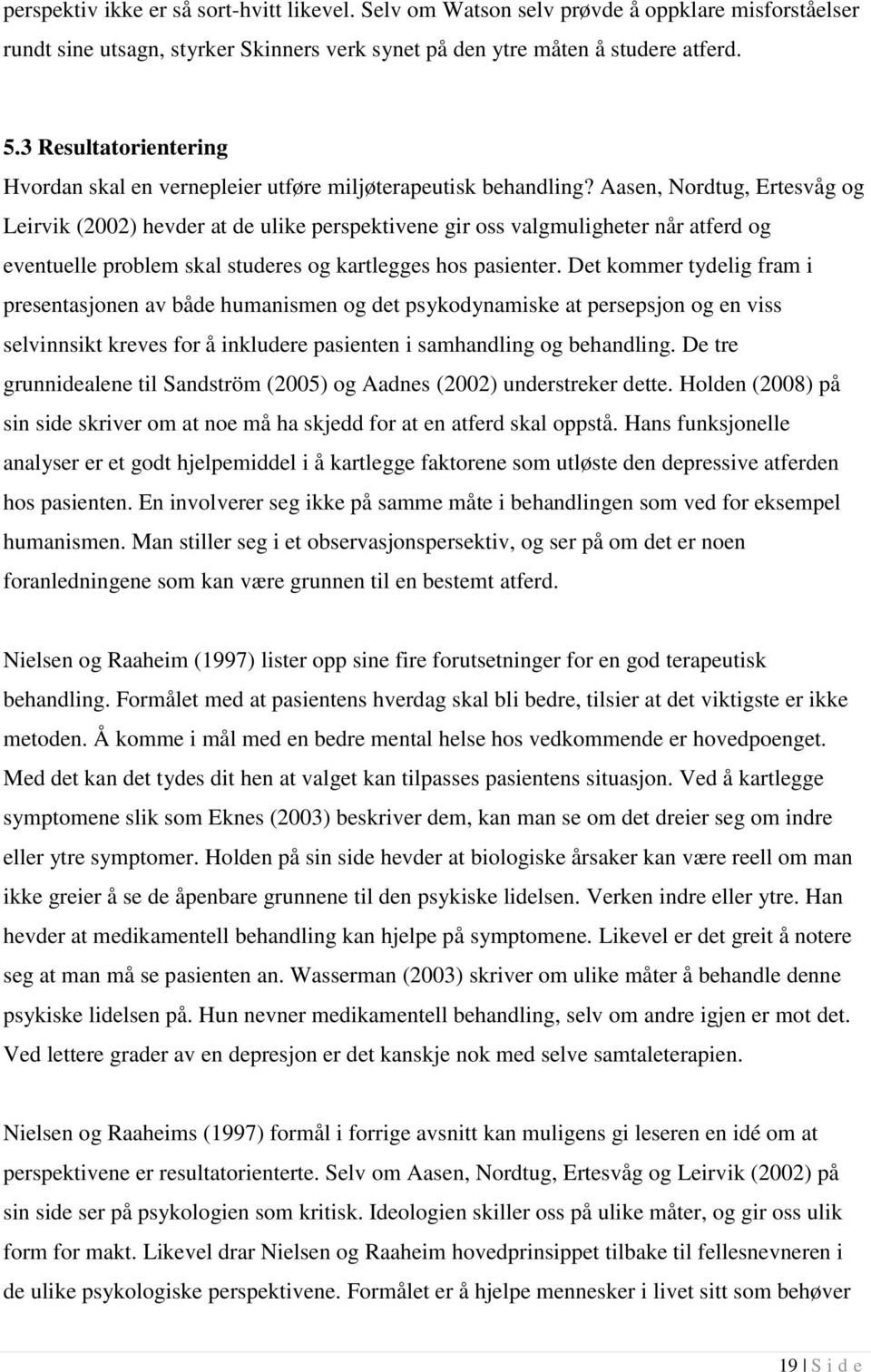 Aasen, Nordtug, Ertesvåg og Leirvik (2002) hevder at de ulike perspektivene gir oss valgmuligheter når atferd og eventuelle problem skal studeres og kartlegges hos pasienter.