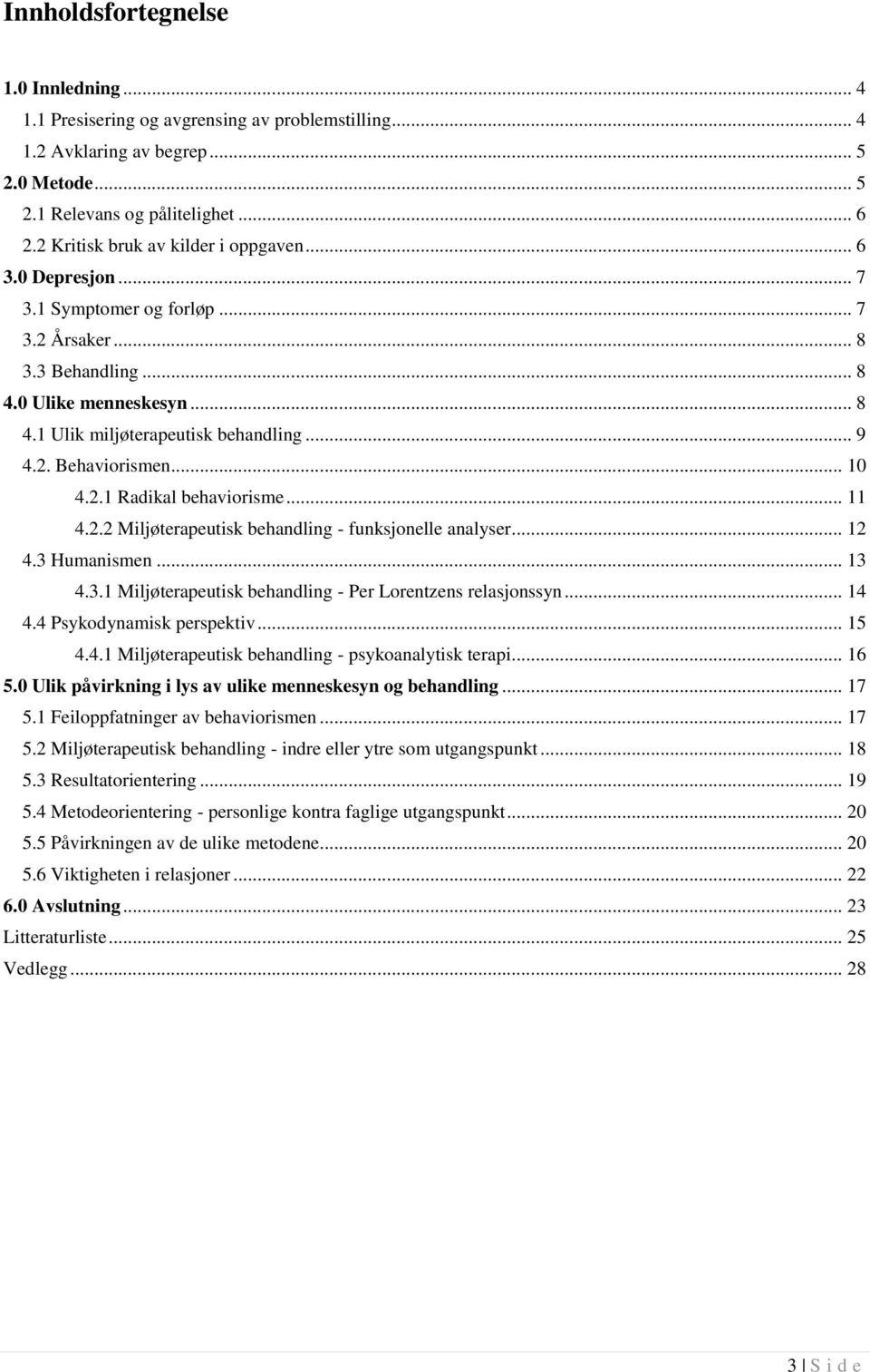 .. 10 4.2.1 Radikal behaviorisme... 11 4.2.2 Miljøterapeutisk behandling - funksjonelle analyser... 12 4.3 Humanismen... 13 4.3.1 Miljøterapeutisk behandling - Per Lorentzens relasjonssyn... 14 4.