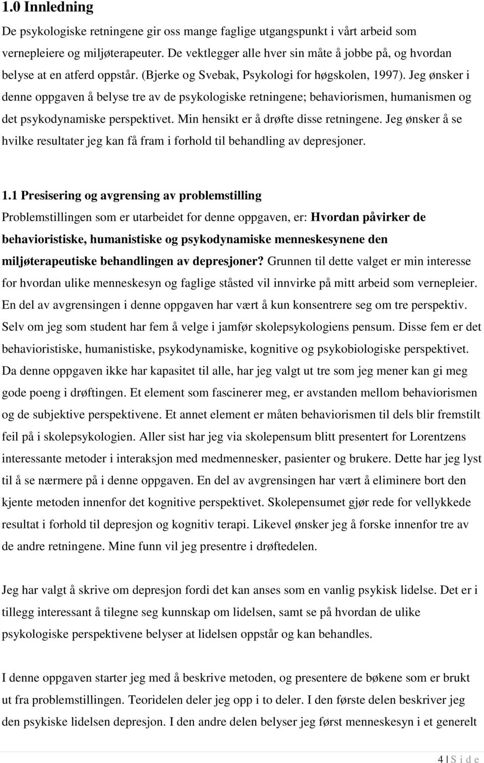 Jeg ønsker i denne oppgaven å belyse tre av de psykologiske retningene; behaviorismen, humanismen og det psykodynamiske perspektivet. Min hensikt er å drøfte disse retningene.