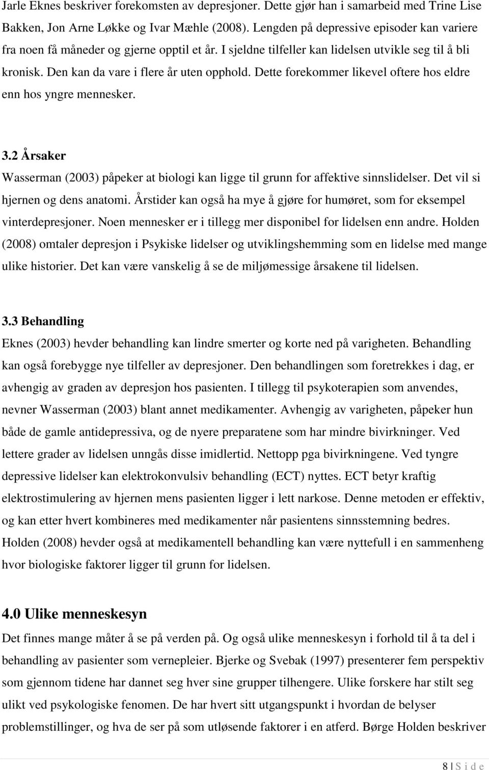 Dette forekommer likevel oftere hos eldre enn hos yngre mennesker. 3.2 Årsaker Wasserman (2003) påpeker at biologi kan ligge til grunn for affektive sinnslidelser. Det vil si hjernen og dens anatomi.