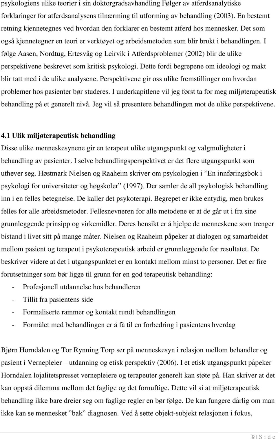 I følge Aasen, Nordtug, Ertesvåg og Leirvik i Atferdsproblemer (2002) blir de ulike perspektivene beskrevet som kritisk psykologi.