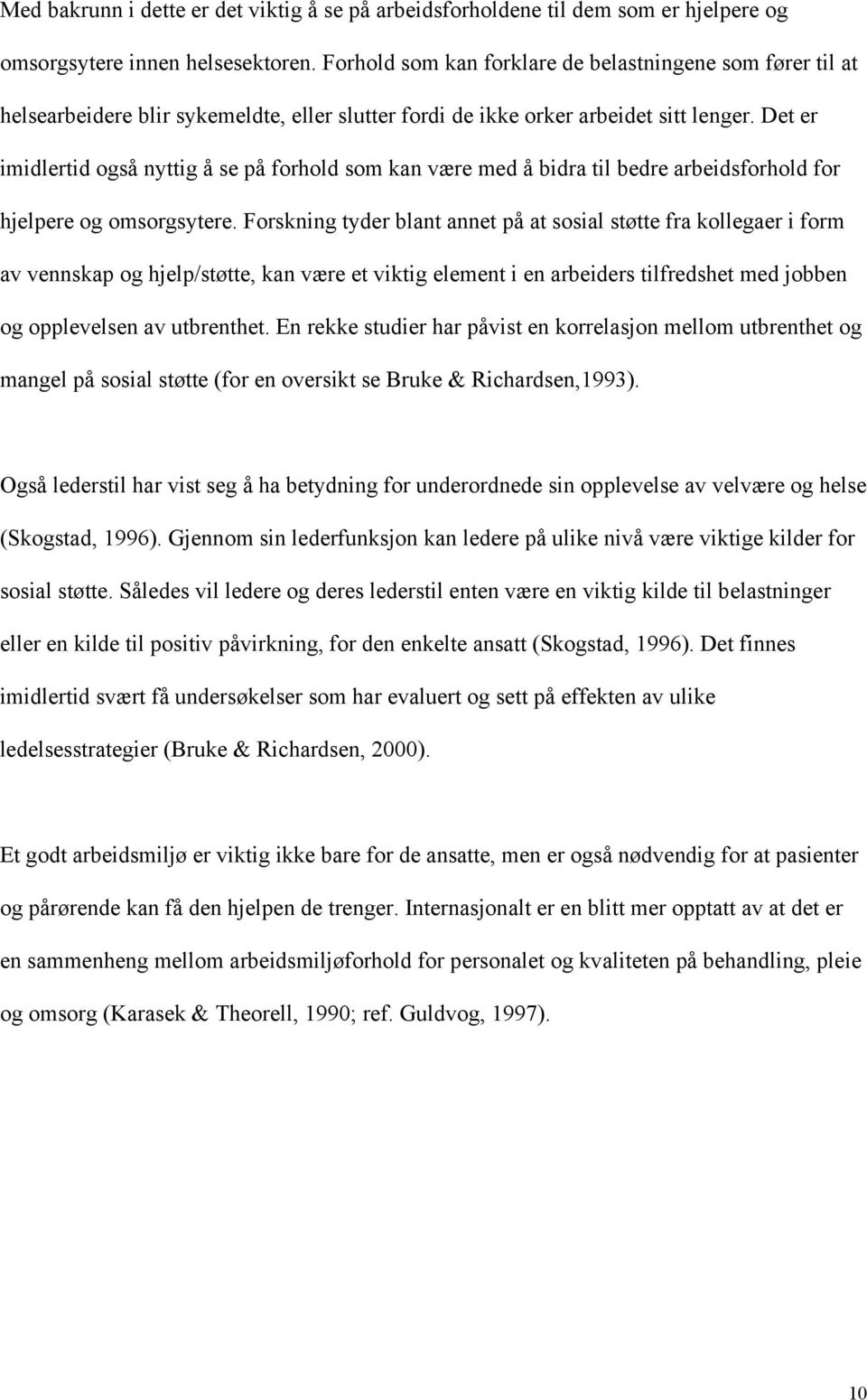 Det er imidlertid også nyttig å se på forhold som kan være med å bidra til bedre arbeidsforhold for hjelpere og omsorgsytere.