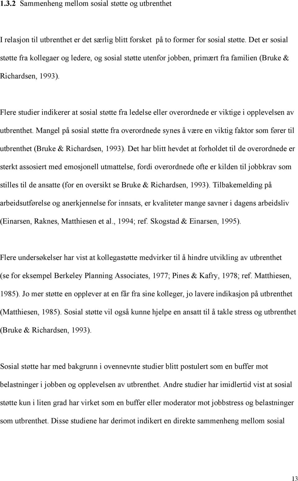 Flere studier indikerer at sosial støtte fra ledelse eller overordnede er viktige i opplevelsen av utbrenthet.