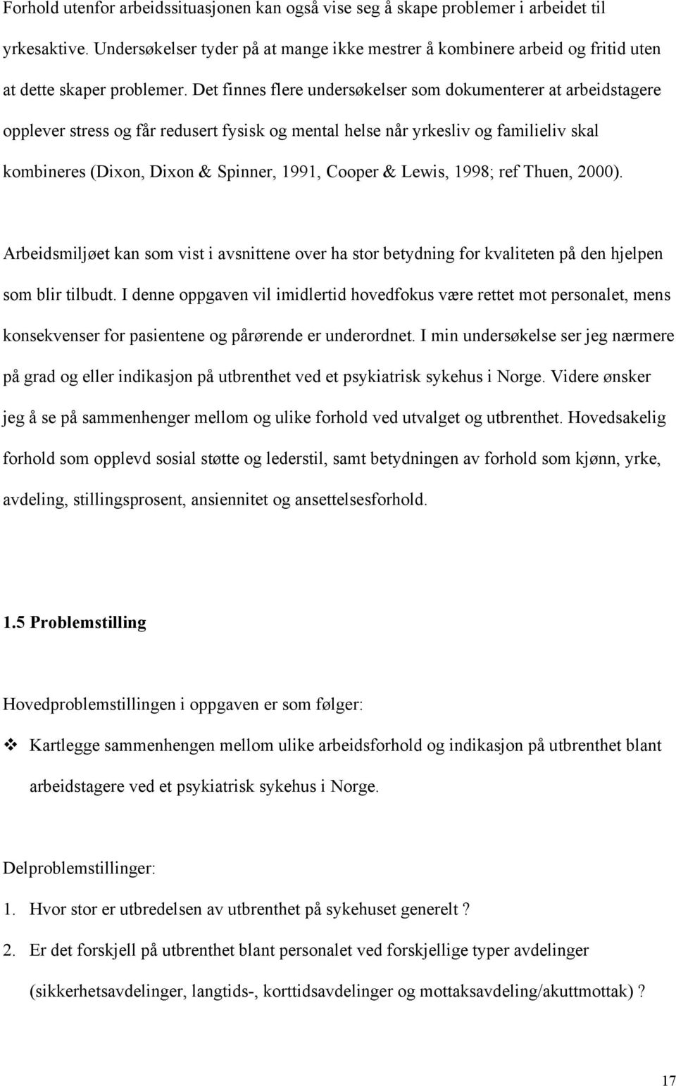 Det finnes flere undersøkelser som dokumenterer at arbeidstagere opplever stress og får redusert fysisk og mental helse når yrkesliv og familieliv skal kombineres (Dixon, Dixon & Spinner, 1991,