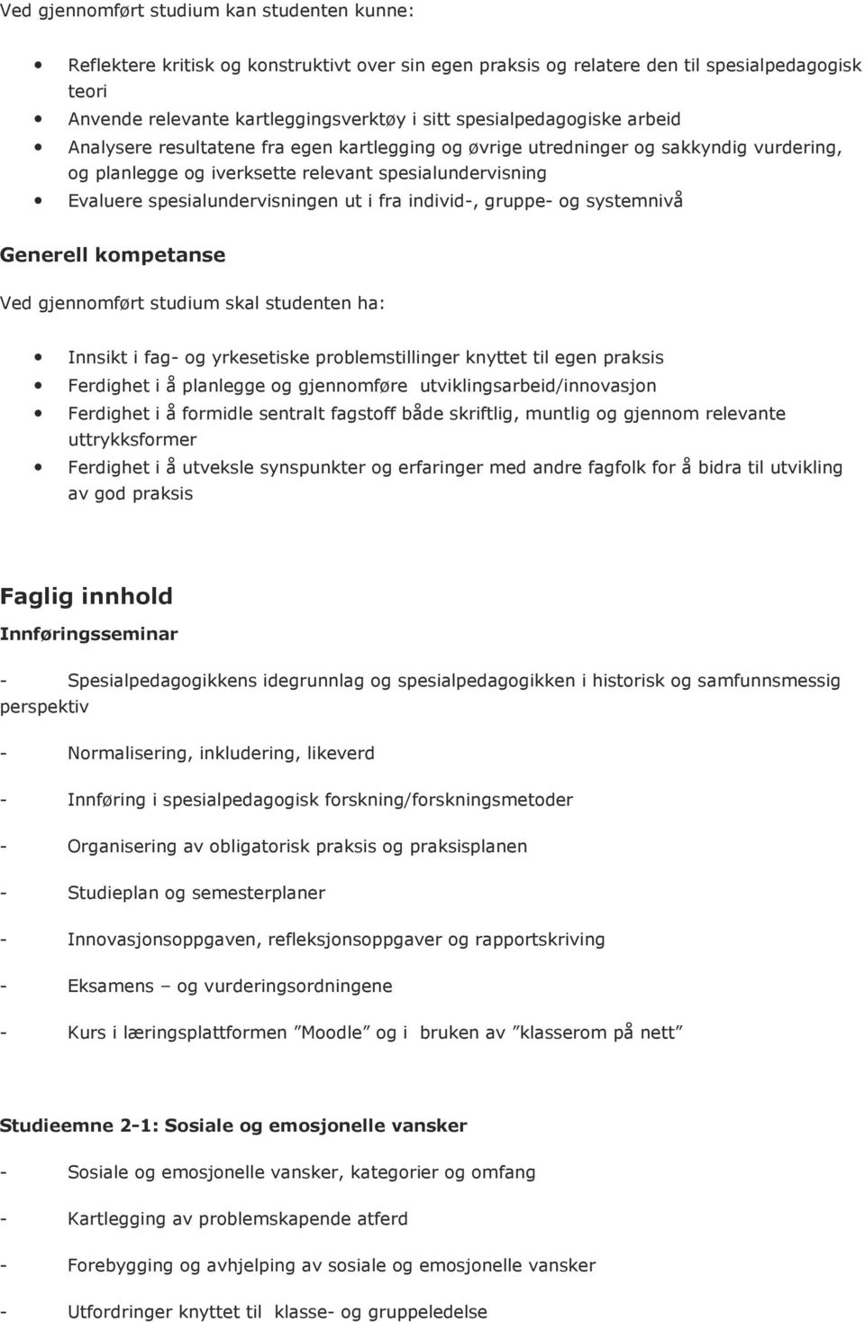 spesialundervisningen ut i fra individ-, gruppe- og systemnivå Generell kompetanse Ved gjennomført studium skal studenten ha: Innsikt i fag- og yrkesetiske problemstillinger knyttet til egen praksis