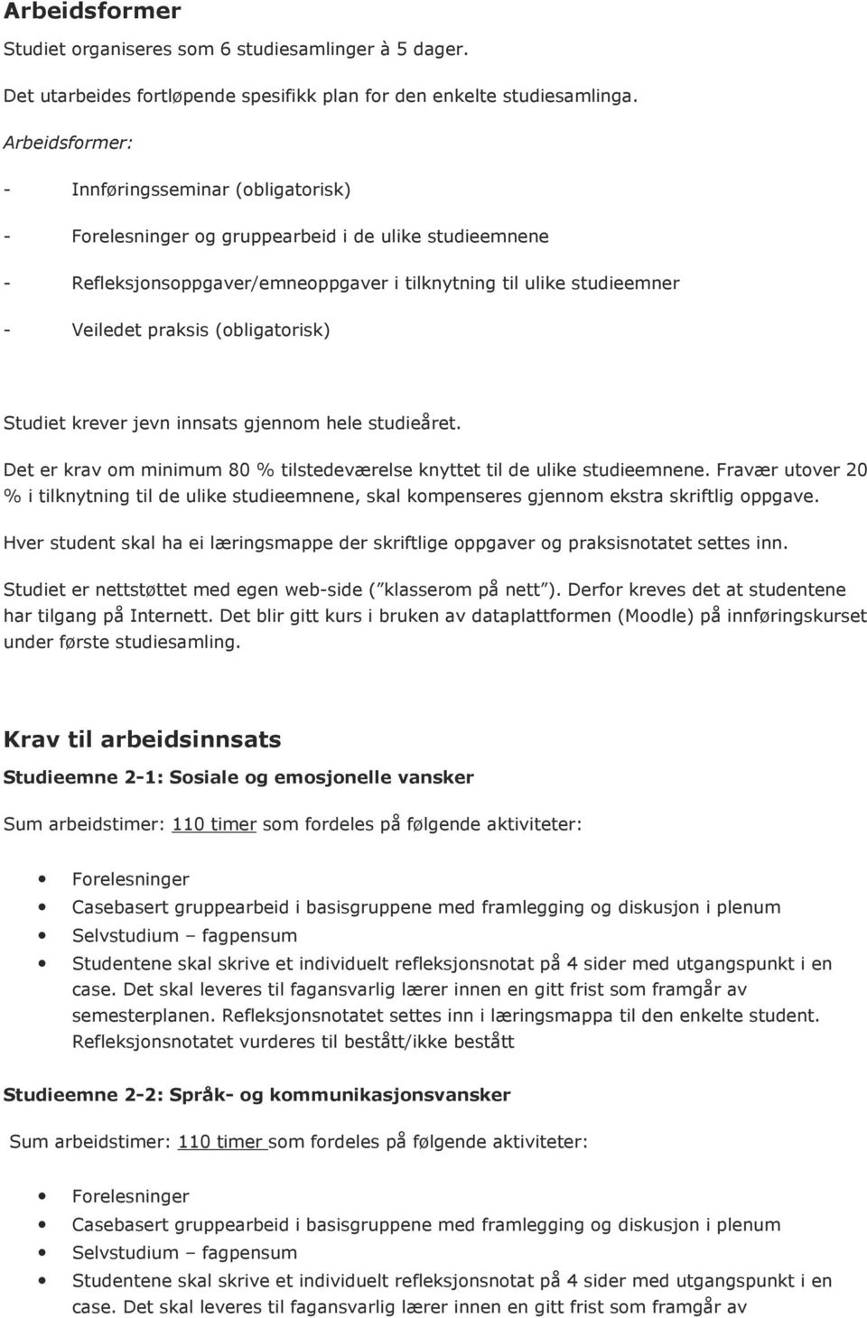 (obligatorisk) Studiet krever jevn innsats gjennom hele studieåret. Det er krav om minimum 80 % tilstedeværelse knyttet til de ulike studieemnene.