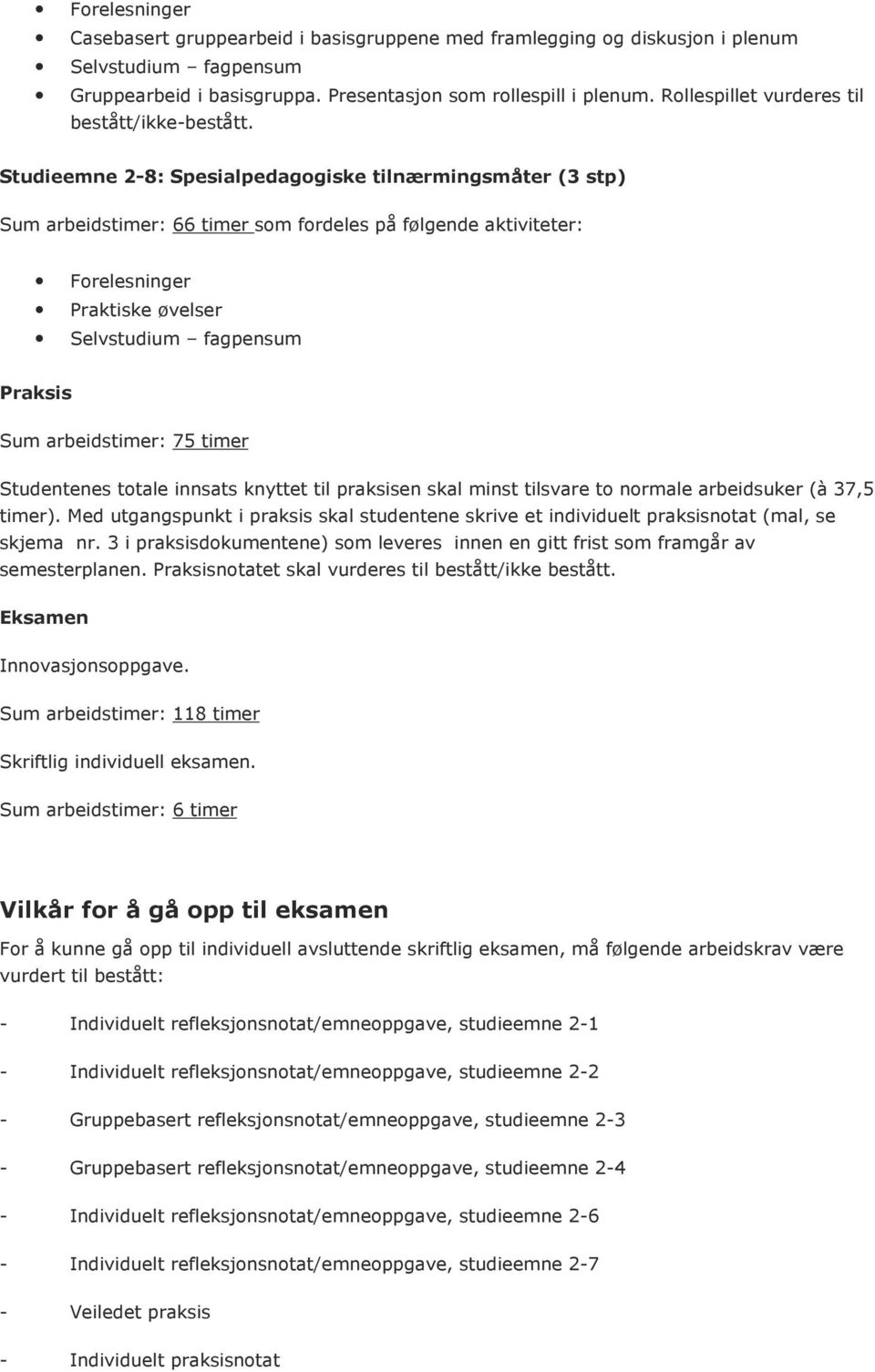 innsats knyttet til praksisen skal minst tilsvare to normale arbeidsuker (à 37,5 timer). Med utgangspunkt i praksis skal studentene skrive et individuelt praksisnotat (mal, se skjema nr.