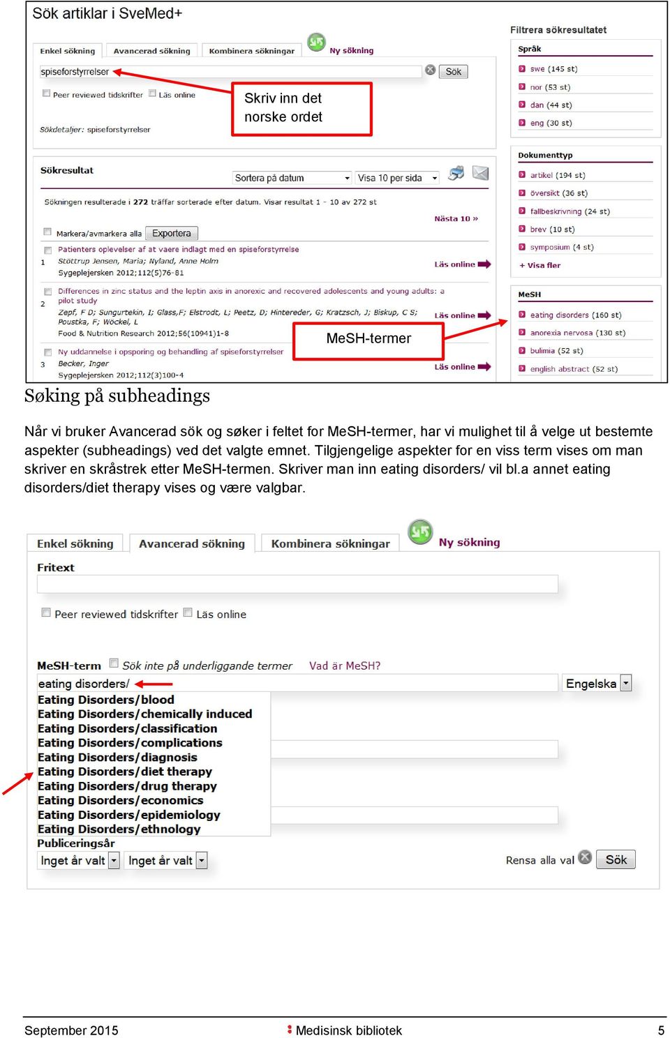 Tilgjengelige aspekter for en viss term vises om man skriver en skråstrek etter MeSH-termen.