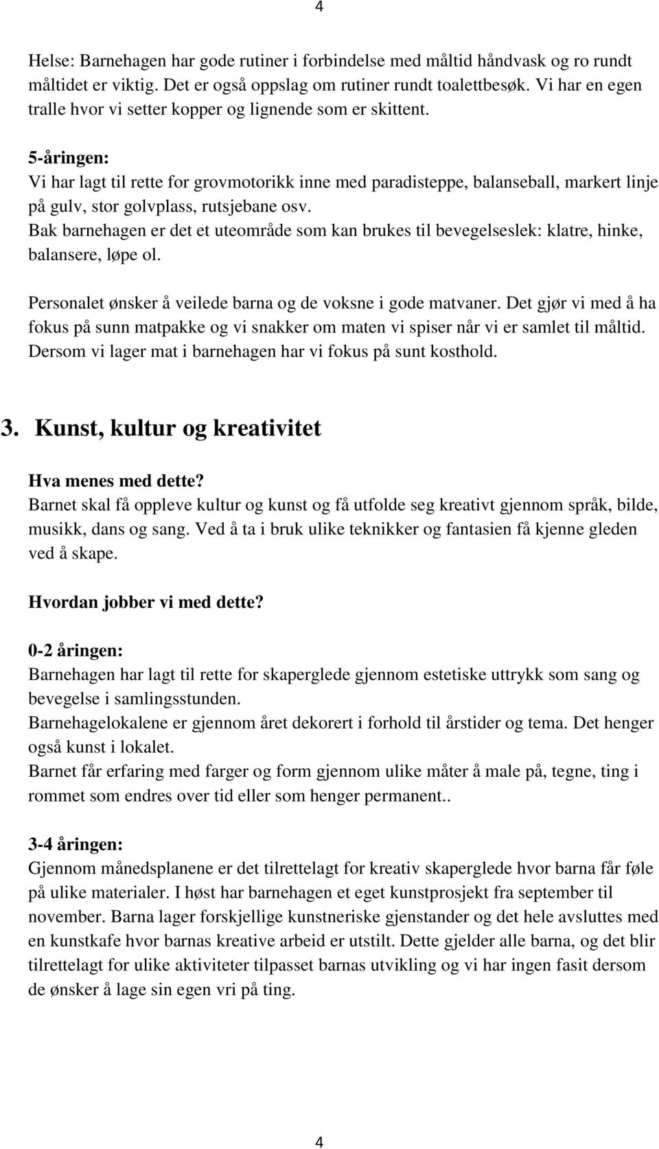 5-åringen: Vi har lagt til rette for grovmotorikk inne med paradisteppe, balanseball, markert linje på gulv, stor golvplass, rutsjebane osv.