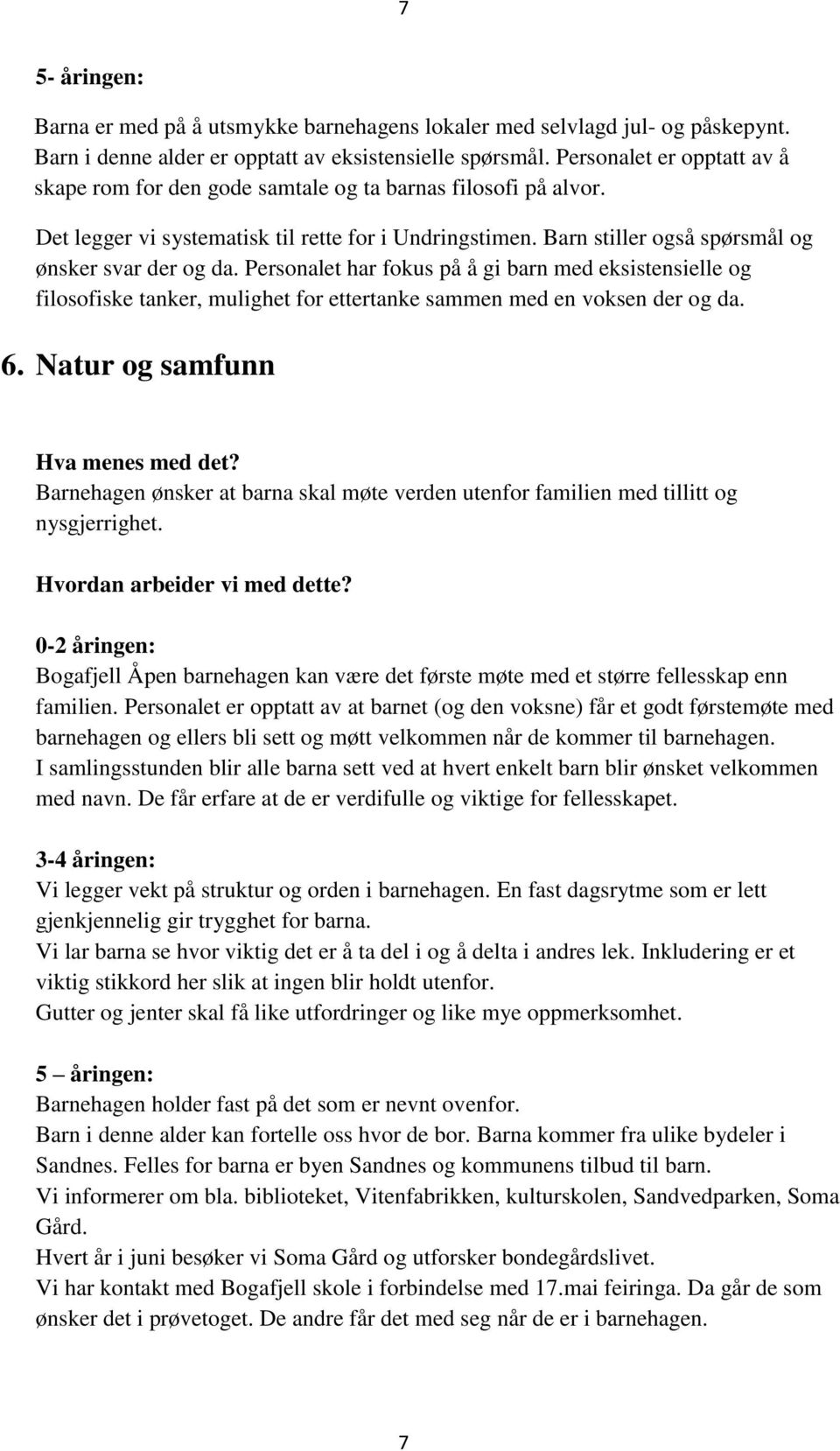 Personalet har fokus på å gi barn med eksistensielle og filosofiske tanker, mulighet for ettertanke sammen med en voksen der og da. 6. Natur og samfunn Hva menes med det?