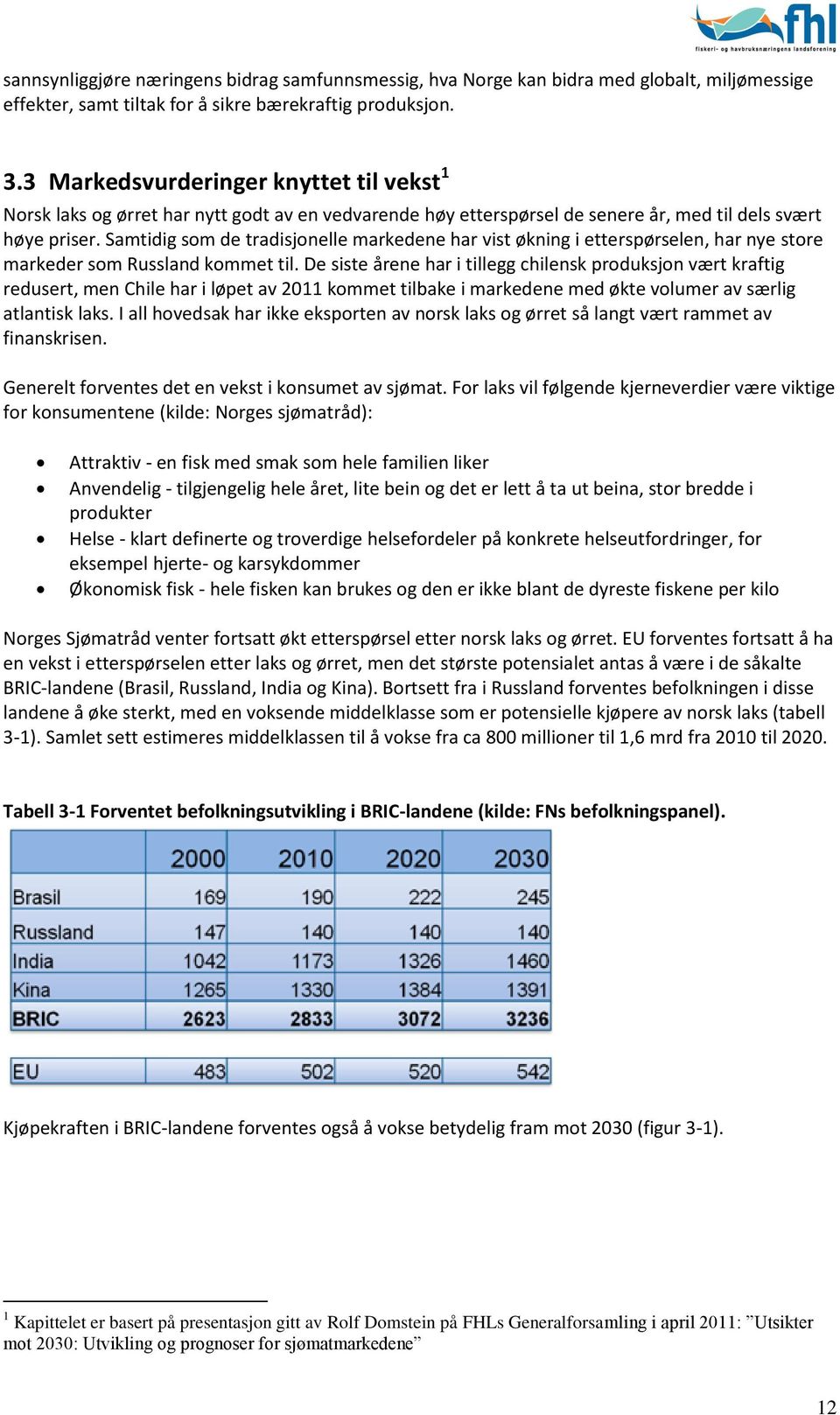 Samtidig som de tradisjonelle markedene har vist økning i etterspørselen, har nye store markeder som Russland kommet til.