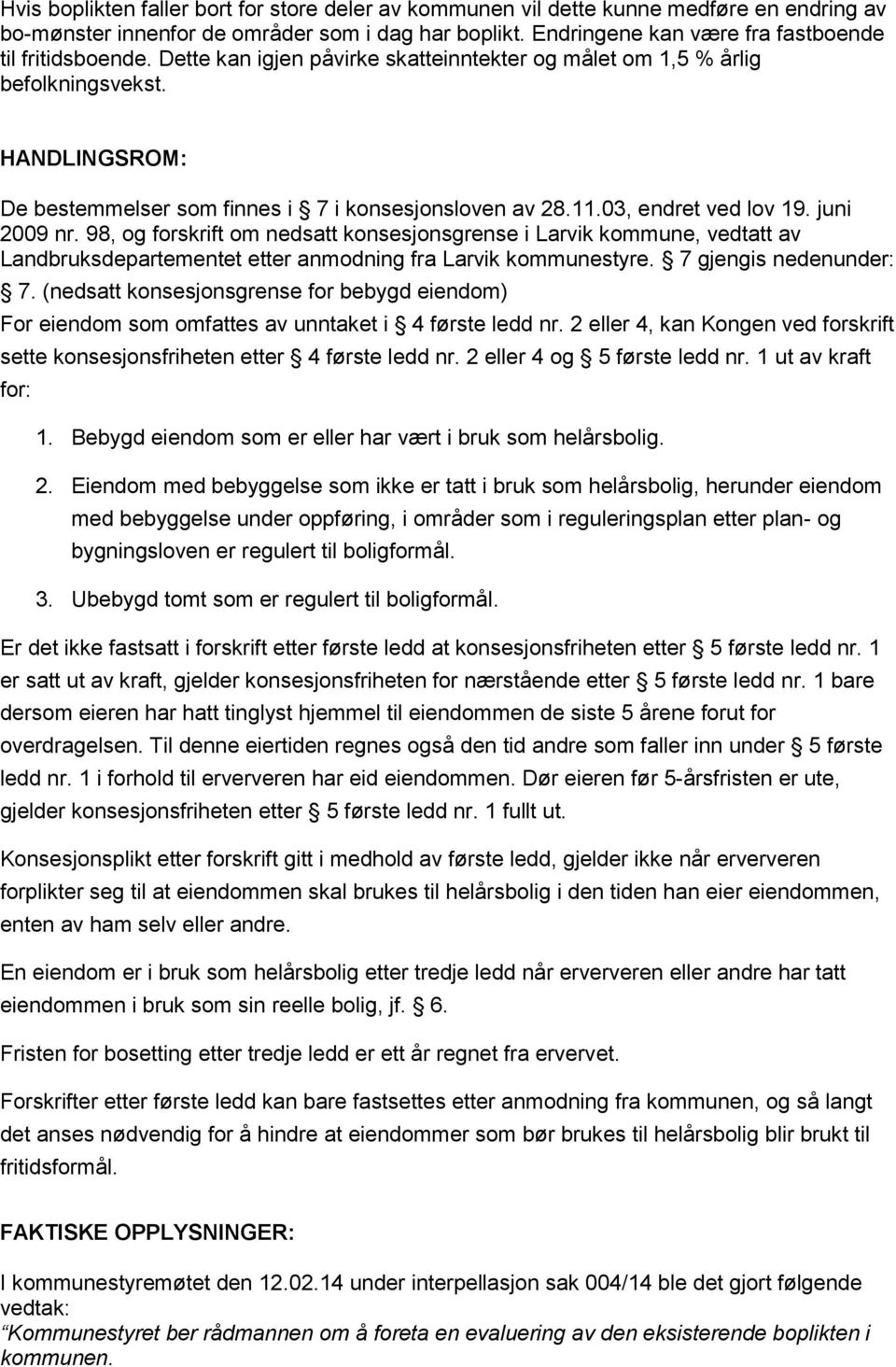 98, og forskrift om nedsatt konsesjonsgrense i Larvik kommune, vedtatt av Landbruksdepartementet etter anmodning fra Larvik kommunestyre. 7 gjengis nedenunder: 7.