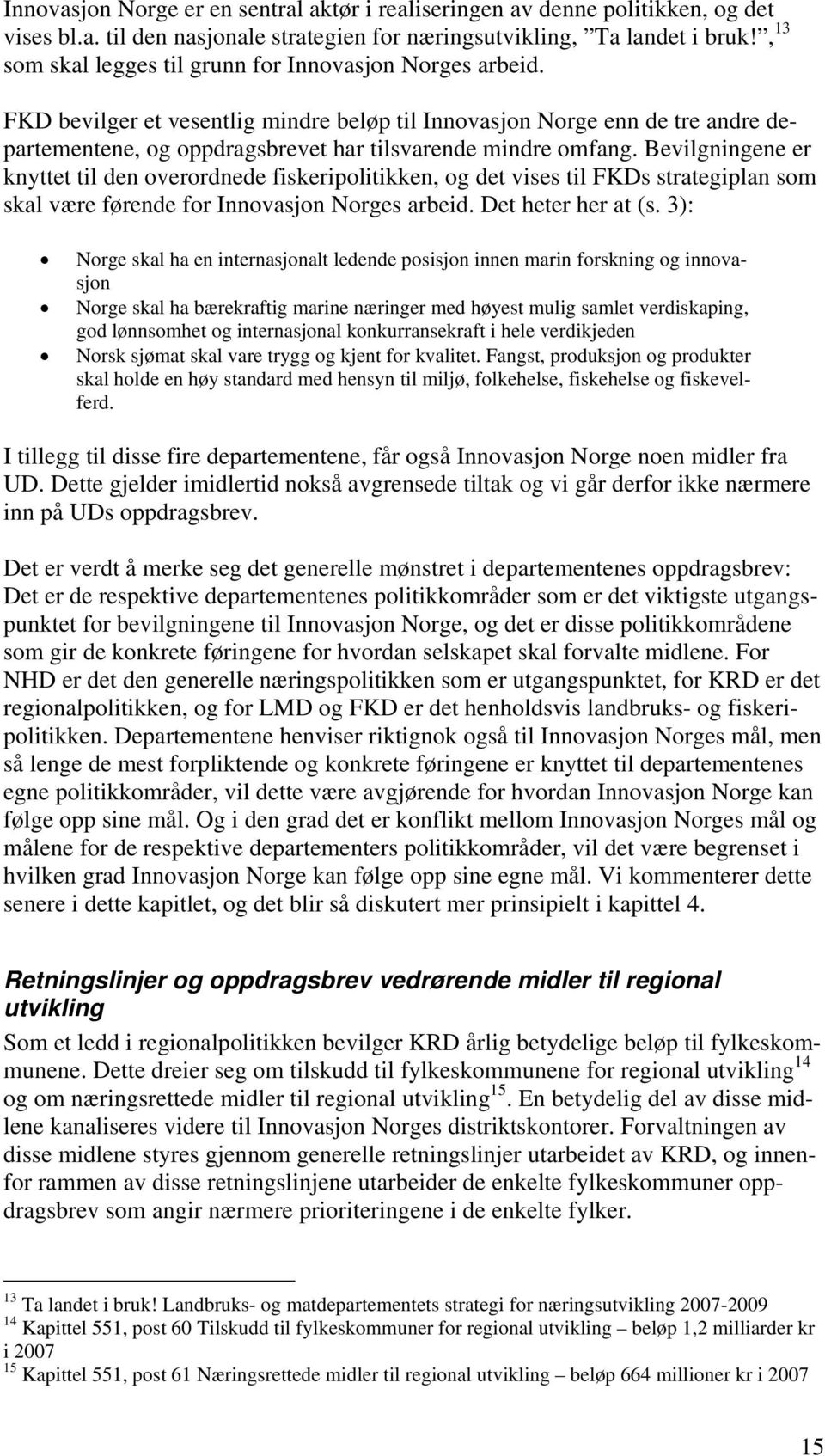 FKD bevilger et vesentlig mindre beløp til Innovasjon Norge enn de tre andre departementene, og oppdragsbrevet har tilsvarende mindre omfang.