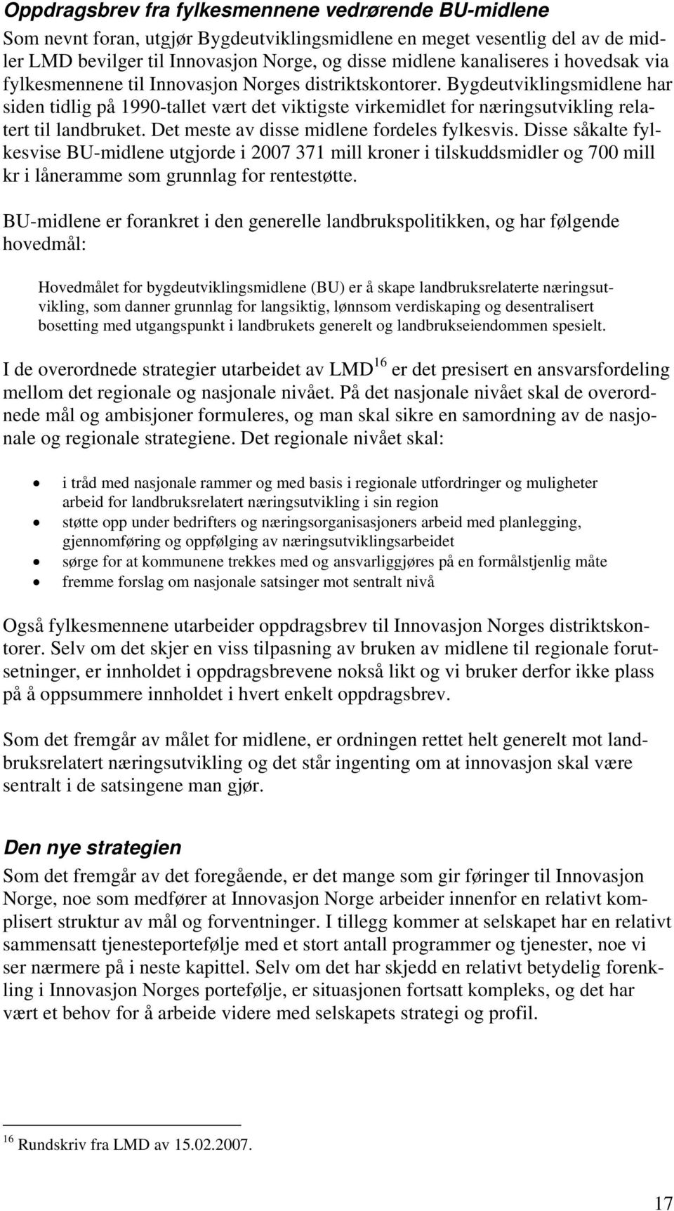 Bygdeutviklingsmidlene har siden tidlig på 1990-tallet vært det viktigste virkemidlet for næringsutvikling relatert til landbruket. Det meste av disse midlene fordeles fylkesvis.