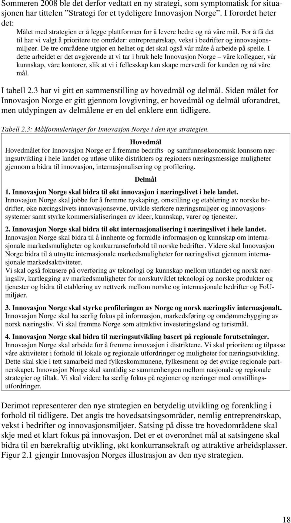 For å få det til har vi valgt å prioritere tre områder: entreprenørskap, vekst i bedrifter og innovasjonsmiljøer. De tre områdene utgjør en helhet og det skal også vår måte å arbeide på speile.