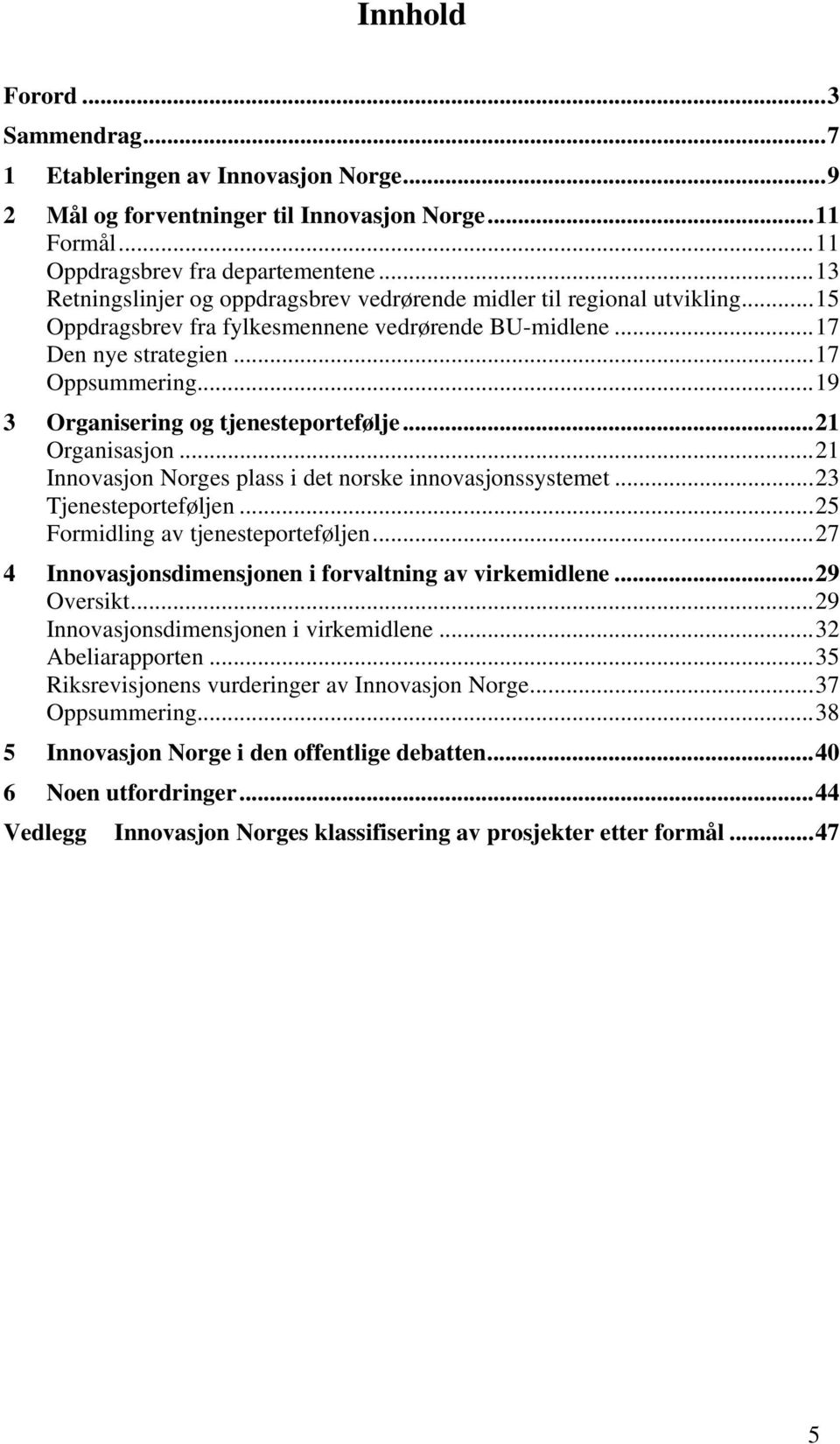 ..19 3 Organisering og tjenesteportefølje...21 Organisasjon...21 Innovasjon Norges plass i det norske innovasjonssystemet...23 Tjenesteporteføljen...25 Formidling av tjenesteporteføljen.