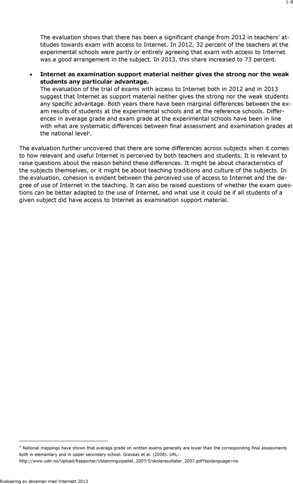 In 2013, this share increased to 73 percent. Internet as examination support material neither gives the strong nor the weak students any particular advantage.