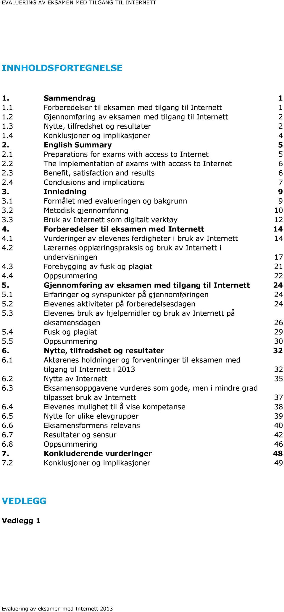 1 Preparations for exams with access to Internet 5 2.2 The implementation of exams with access to Internet 6 2.3 Benefit, satisfaction and results 6 2.4 Conclusions and implications 7 3.