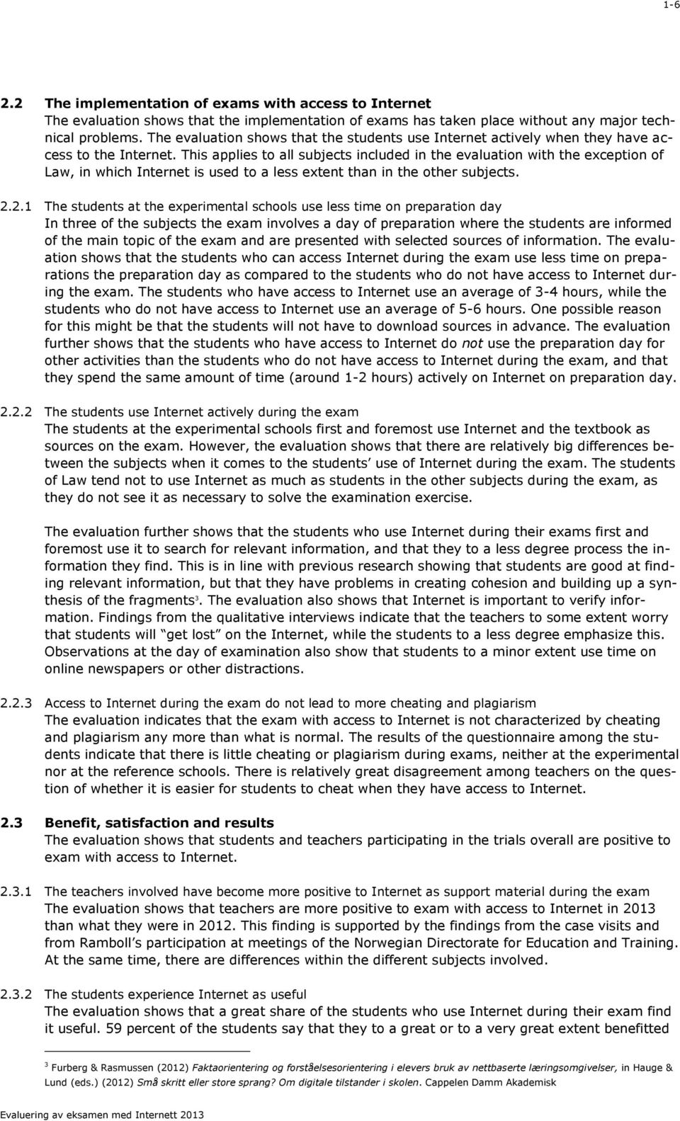 This applies to all subjects included in the evaluation with the exception of Law, in which Internet is used to a less extent than in the other subjects. 2.