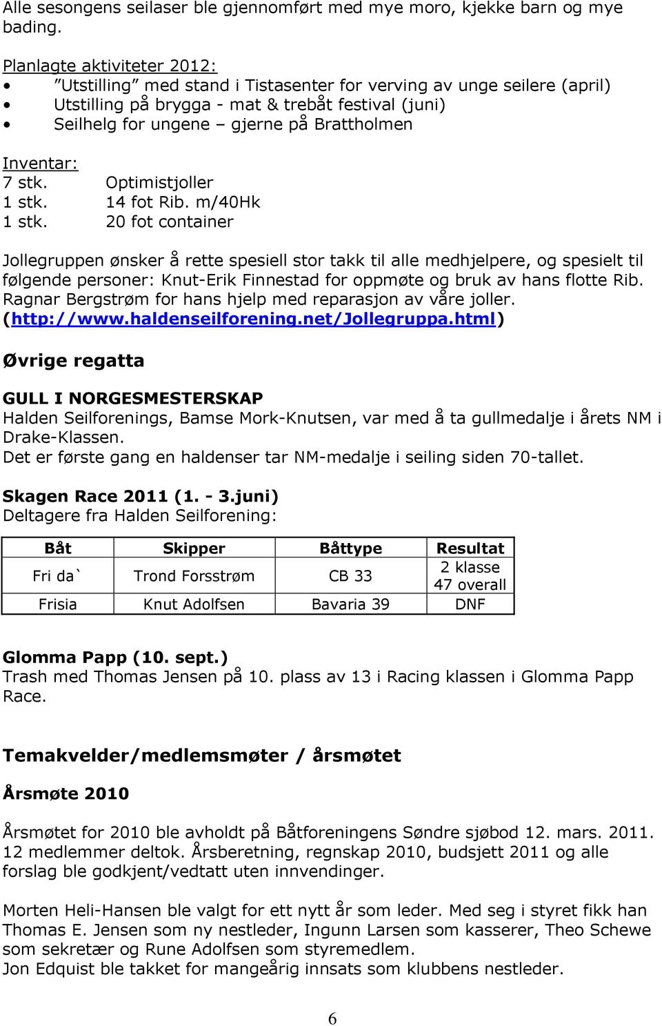 Inventar: 7 stk. Optimistjoller 1 stk. 14 fot Rib. m/40hk 1 stk.