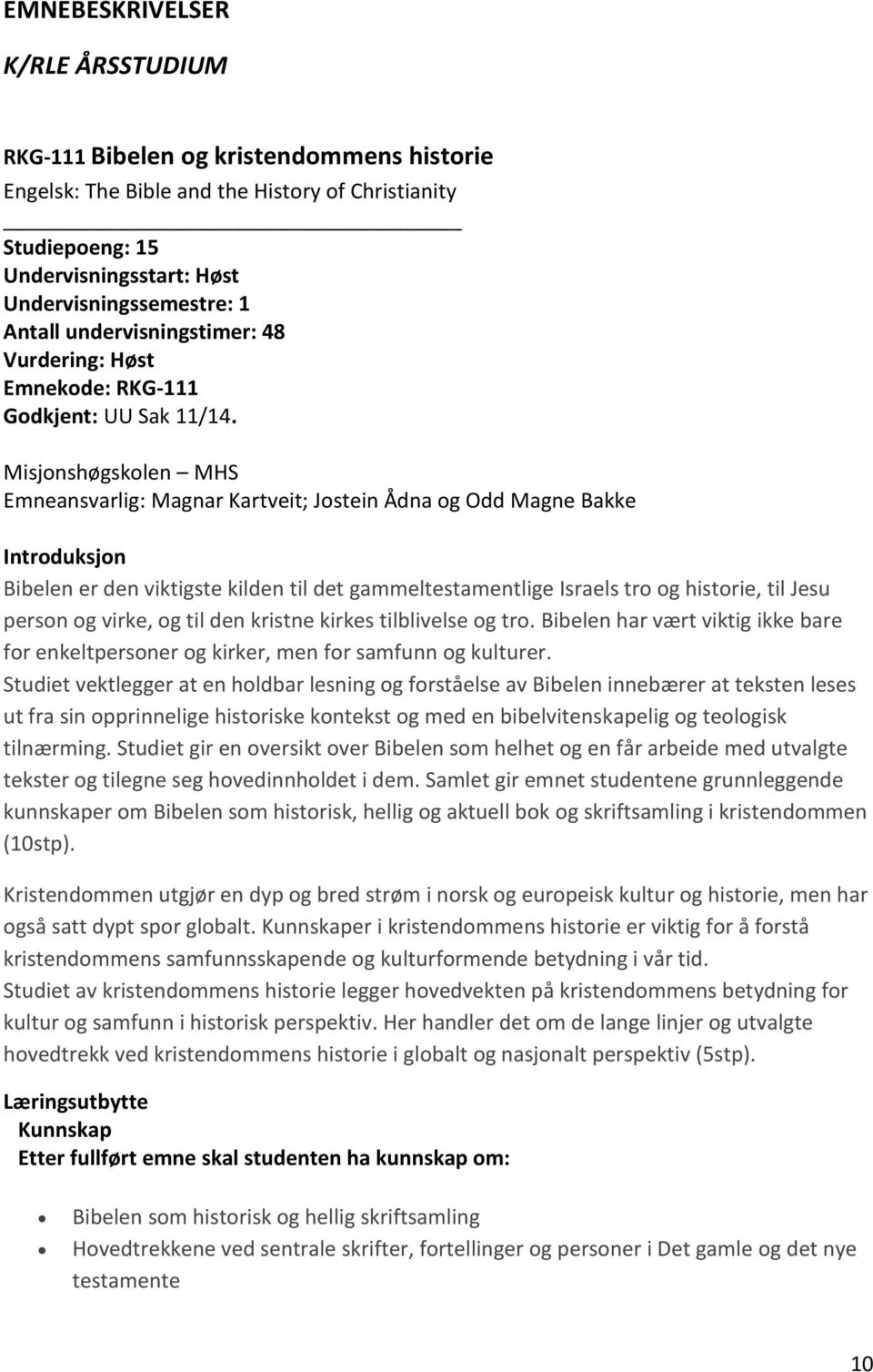 Misjonshøgskolen MHS Emneansvarlig: Magnar Kartveit; Jostein Ådna og Odd Magne Bakke Introduksjon Bibelen er den viktigste kilden til det gammeltestamentlige Israels tro og historie, til Jesu person