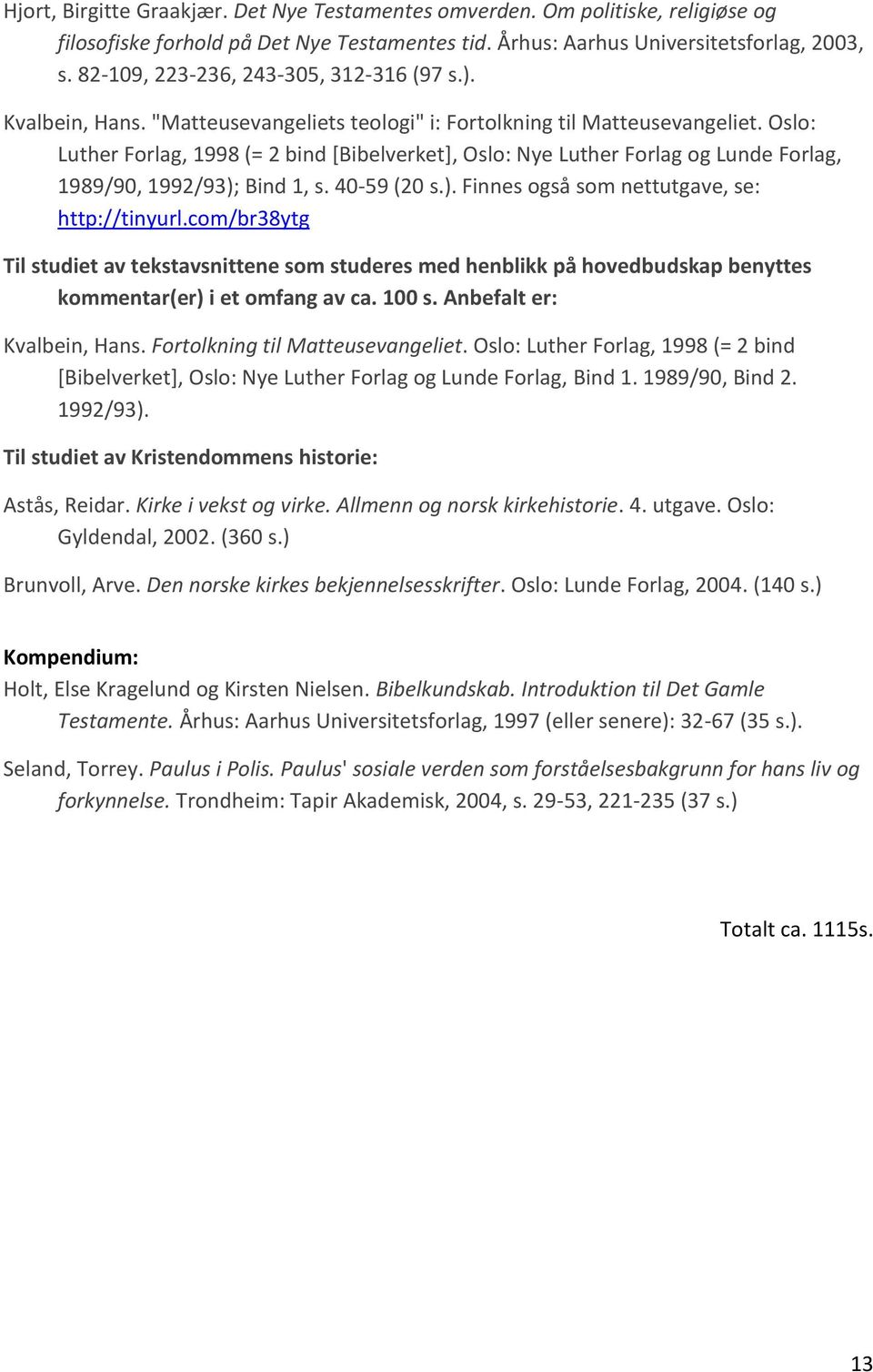 Oslo: Luther Forlag, 1998 (= 2 bind [Bibelverket], Oslo: Nye Luther Forlag og Lunde Forlag, 1989/90, 1992/93); Bind 1, s. 40-59 (20 s.). Finnes også som nettutgave, se: http://tinyurl.