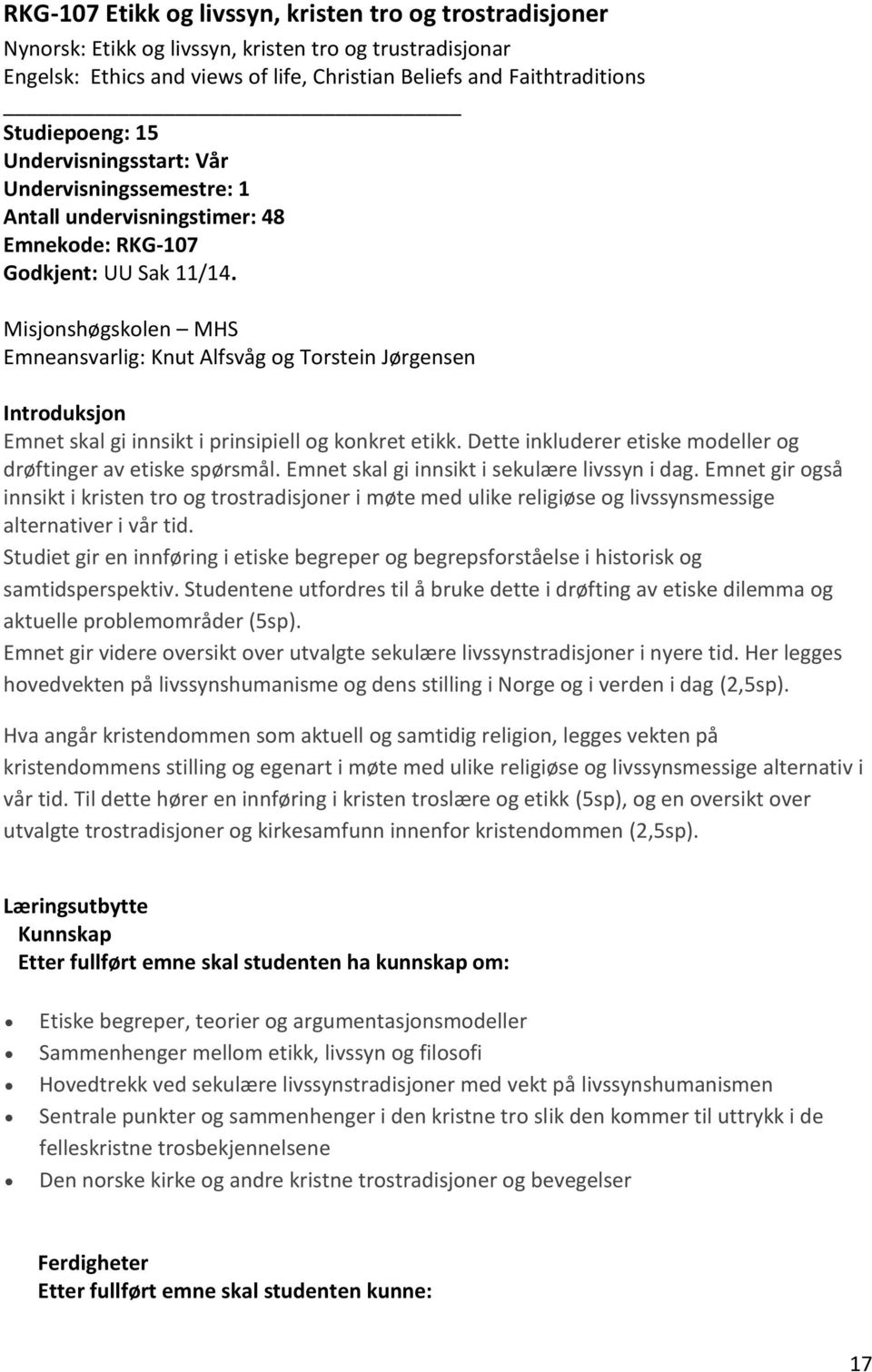 Misjonshøgskolen MHS Emneansvarlig: Knut Alfsvåg og Torstein Jørgensen Introduksjon Emnet skal gi innsikt i prinsipiell og konkret etikk.