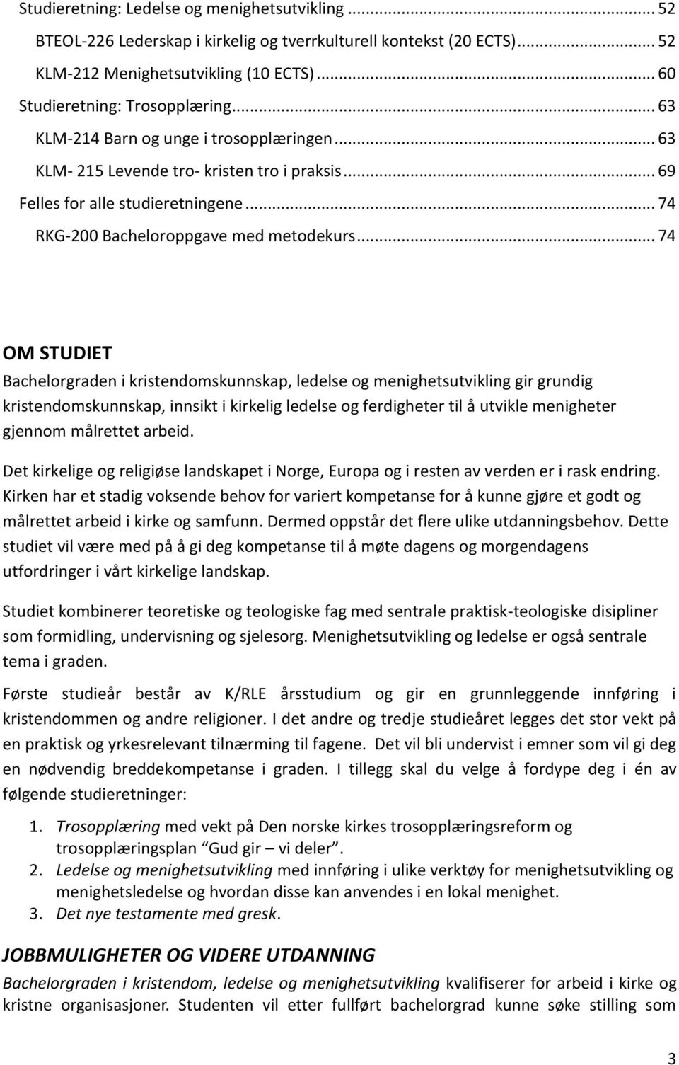 .. 74 OM STUDIET Bachelorgraden i kristendomskunnskap, ledelse og menighetsutvikling gir grundig kristendomskunnskap, innsikt i kirkelig ledelse og ferdigheter til å utvikle menigheter gjennom