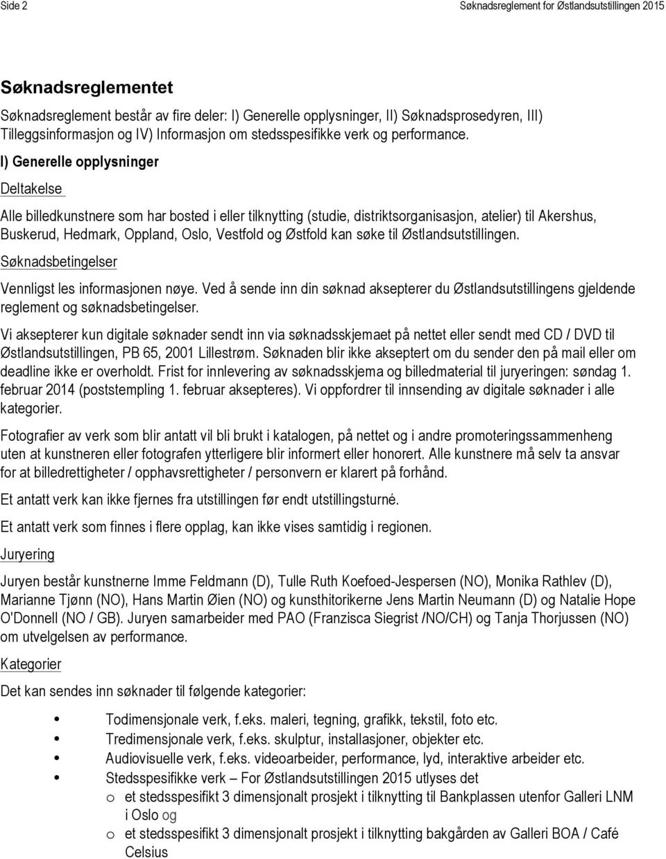 I) Generelle opplysninger Deltakelse Alle billedkunstnere som har bosted i eller tilknytting (studie, distriktsorganisasjon, atelier) til Akershus, Buskerud, Hedmark, Oppland, Oslo, Vestfold og