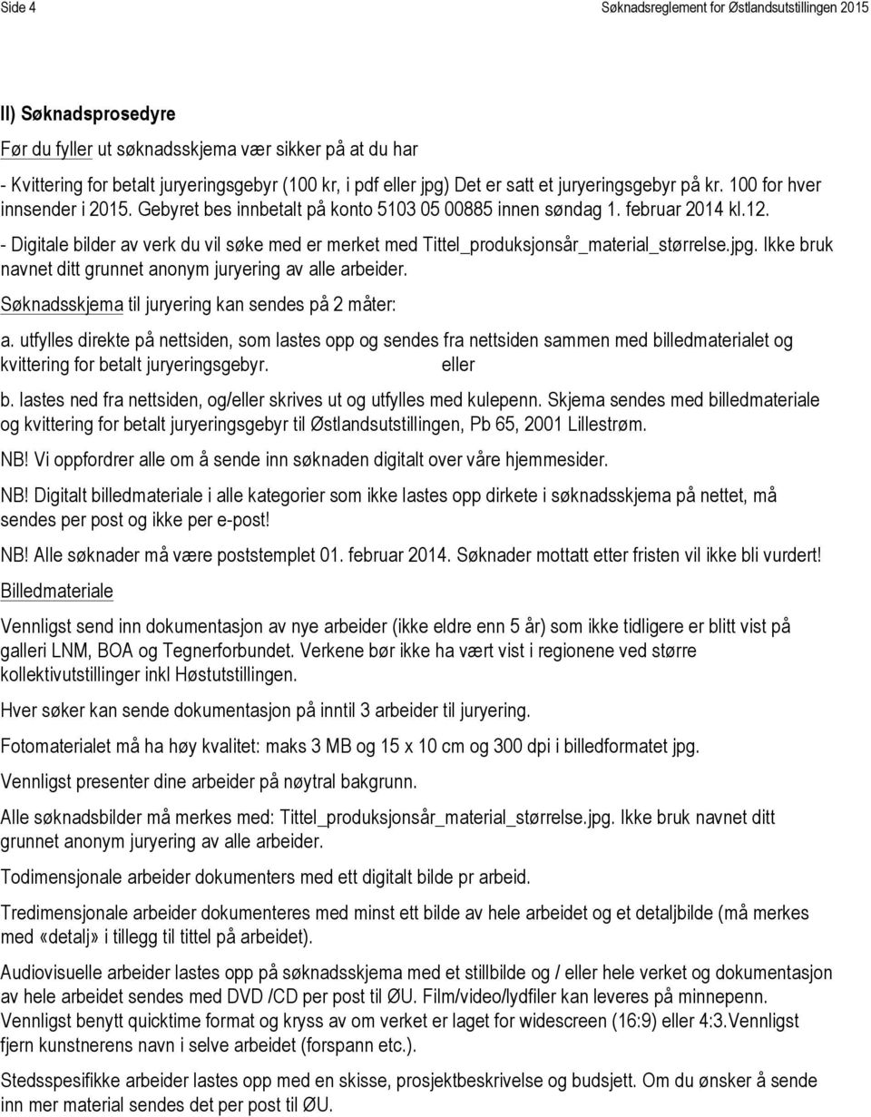 - Digitale bilder av verk du vil søke med er merket med Tittel_produksjonsår_material_størrelse.jpg. Ikke bruk navnet ditt grunnet anonym juryering av alle arbeider.