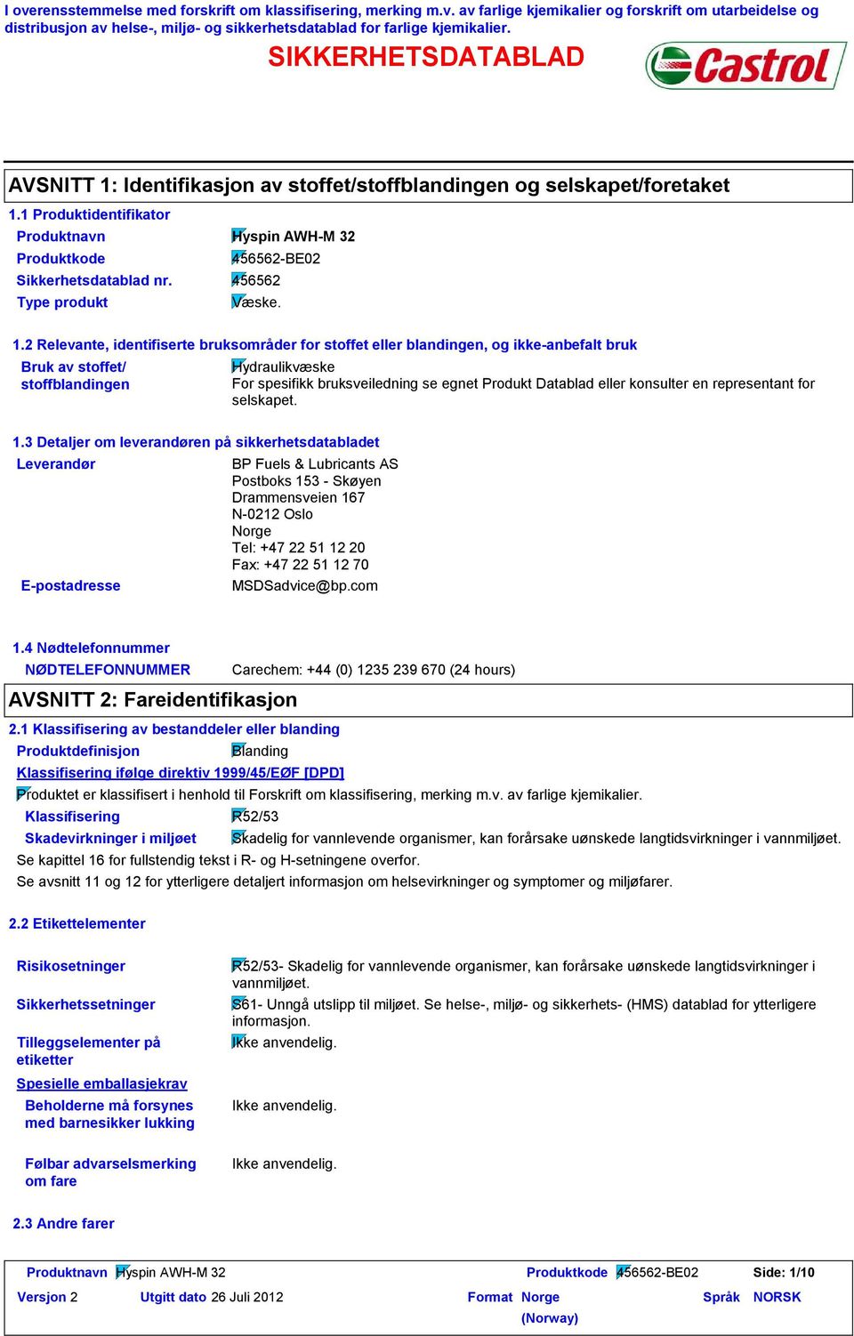 2 Relevante, identifiserte bruksområder for stoffet eller blandingen, og ikkeanbefalt bruk Bruk av stoffet/ stoffblandingen Hydraulikvæske For spesifikk bruksveiledning se egnet Produkt Datablad