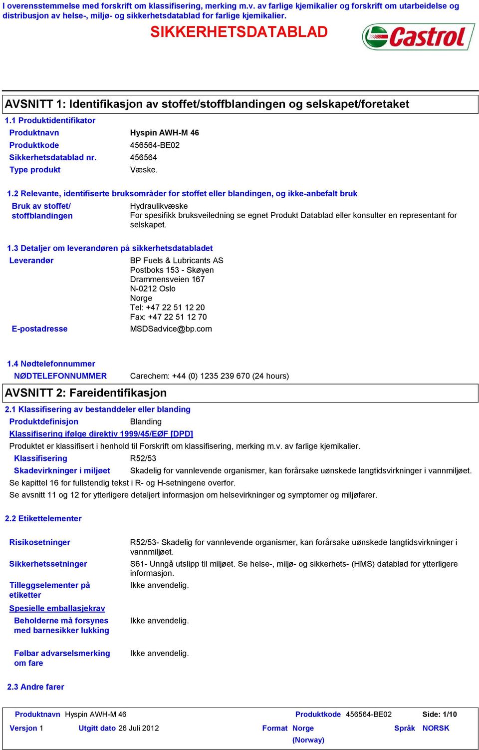 2 Relevante, identifiserte bruksområder for stoffet eller blandingen, og ikkeanbefalt bruk Bruk av stoffet/ stoffblandingen Hydraulikvæske For spesifikk bruksveiledning se egnet Produkt Datablad