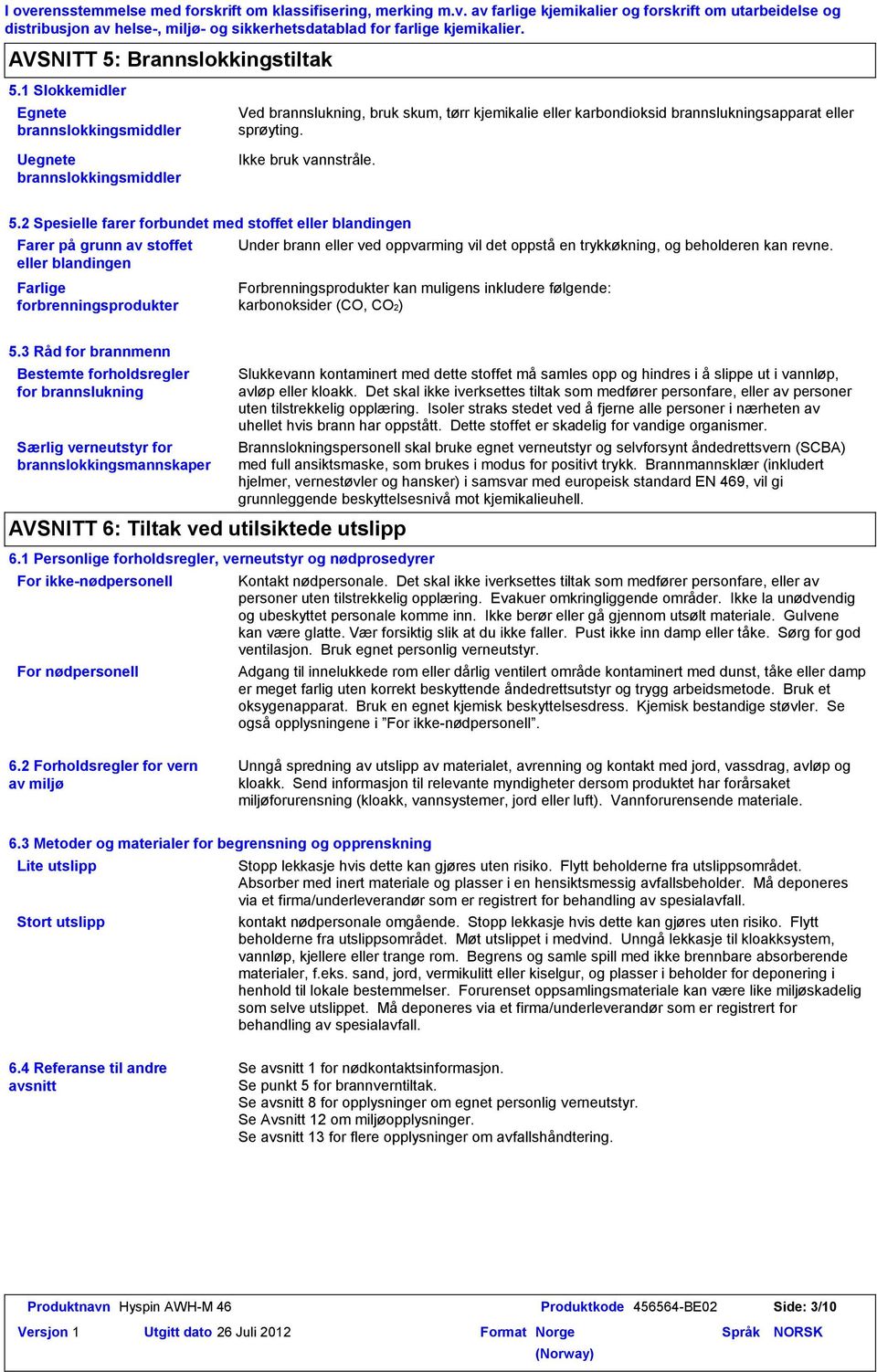 5.2 Spesielle farer forbundet med stoffet eller blandingen Farer på grunn av stoffet eller blandingen Farlige forbrenningsprodukter Under brann eller ved oppvarming vil det oppstå en trykkøkning, og