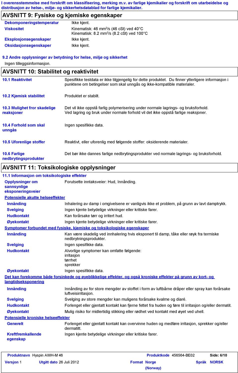 2 cst) ved 100 C Eksplosjonsegenskaper Oksidasjonsegenskaper 9.2 Andre opplysninger av betydning for helse, miljø og sikkerhet Ingen tilleggsinformasjon. AVSNITT 10: Stabilitet og reaktivitet 10.